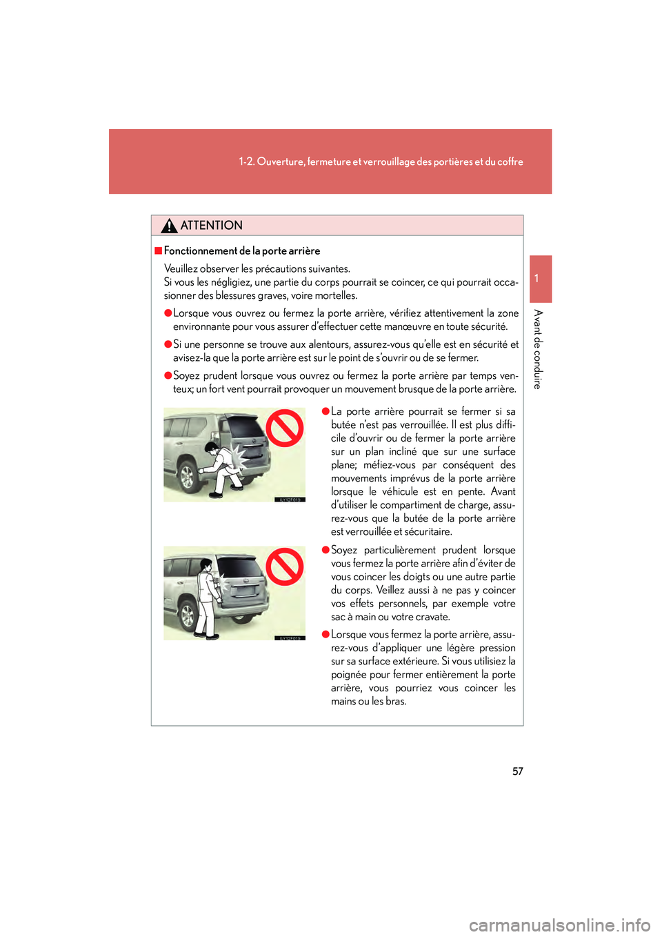 Lexus GX460 2010  Manuel du propriétaire (in French) 57
1-2. Ouverture, fermeture et verrouillage des portières et du coffre
1
Avant de conduire
GX460_D (OM60F29D)
ATTENTION
■Fonctionnement de la porte arrière
Veuillez observer les précautions suiv