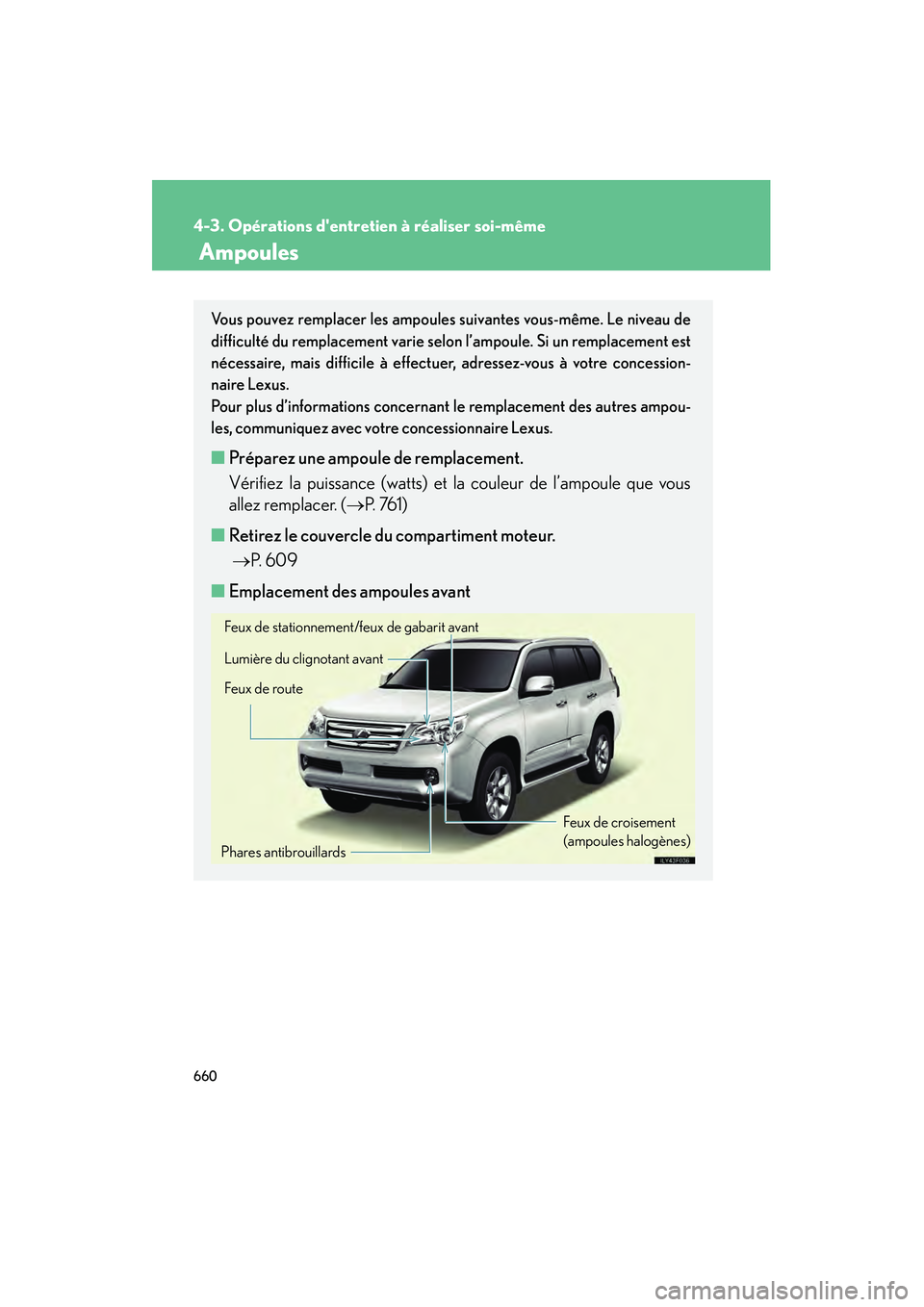 Lexus GX460 2010  Manuel du propriétaire (in French) 660
4-3. Opérations dentretien à réaliser soi-même
GX460_D (OM60F29D)
 Ampoules
Vous pouvez remplacer les ampoules suivantes vous-même. Le niveau de
difficulté du remplacement varie selon l’a