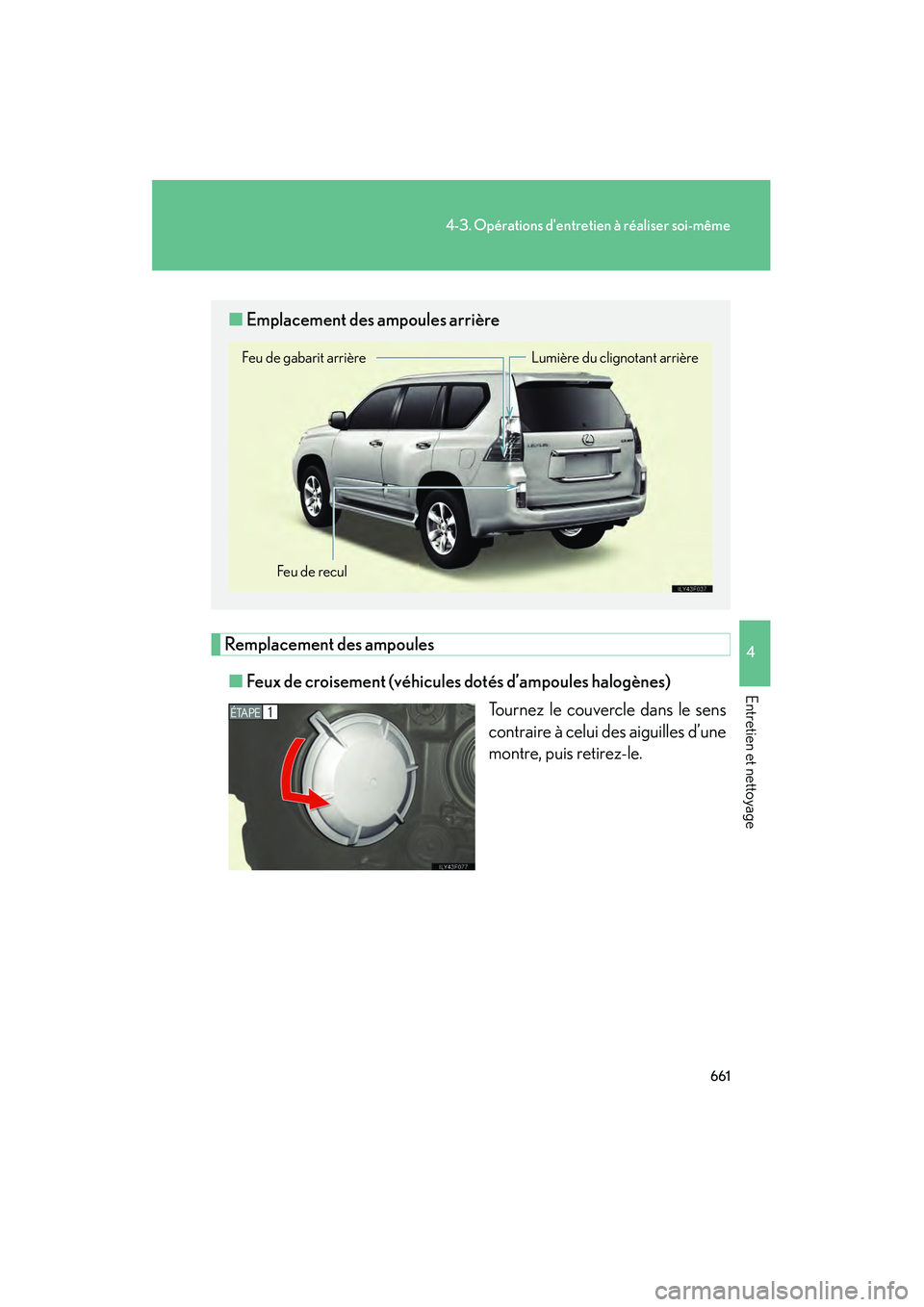 Lexus GX460 2010  Manuel du propriétaire (in French) 661
4-3. Opérations dentretien à réaliser soi-même
4
Entretien et nettoyage
GX460_D (OM60F29D)
Remplacement des ampoules■ Feux de croisement (véhicules dotés d’ampoules halogènes)
Tournez 