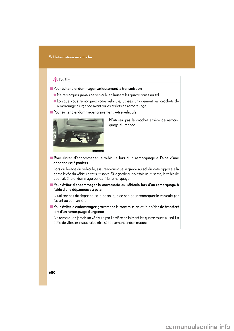Lexus GX460 2010 Manuel du propriétaire (in French) 680
5-1. Informations essentielles
GX460_D (OM60F29D)
NOTE
■Pour éviter d’endommager sérieusement la transmission
●Ne remorquez jamais ce véhicule en laissant les quatre roues au sol.
●Lors Lexus GX460 2010 Manuel du propriétaire (in French) 680
5-1. Informations essentielles
GX460_D (OM60F29D)
NOTE
■Pour éviter d’endommager sérieusement la transmission
●Ne remorquez jamais ce véhicule en laissant les quatre roues au sol.
●Lors