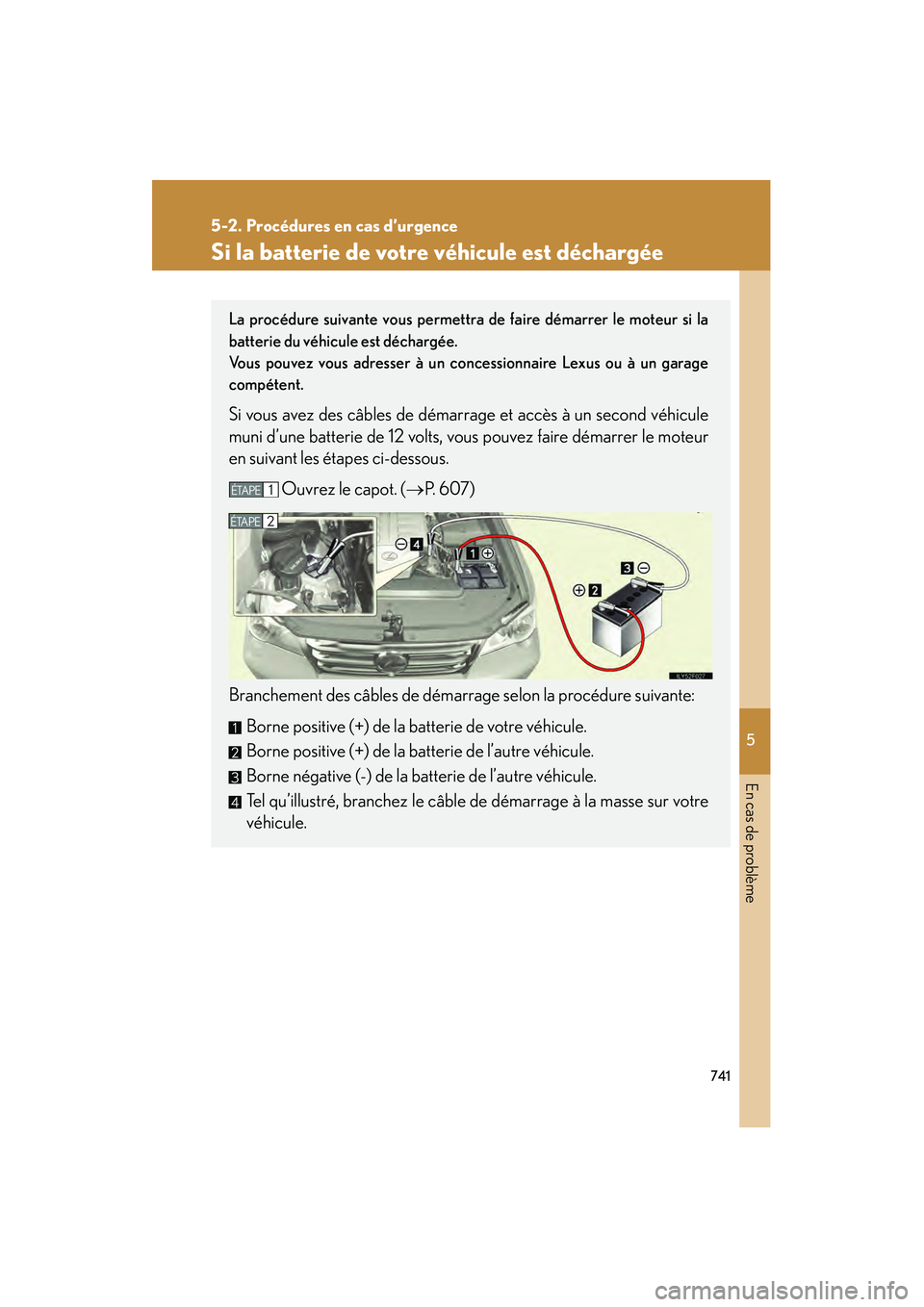 Lexus GX460 2010 Manuel du propriétaire (in French) 5
En cas de problème
741
5-2. Procédures en cas d’urgence
GX460_D (OM60F29D)
Si la batterie de votre véhicule est déchargée
La procédure suivante vous permettra de faire démarrer le moteur si Lexus GX460 2010 Manuel du propriétaire (in French) 5
En cas de problème
741
5-2. Procédures en cas d’urgence
GX460_D (OM60F29D)
Si la batterie de votre véhicule est déchargée
La procédure suivante vous permettra de faire démarrer le moteur si