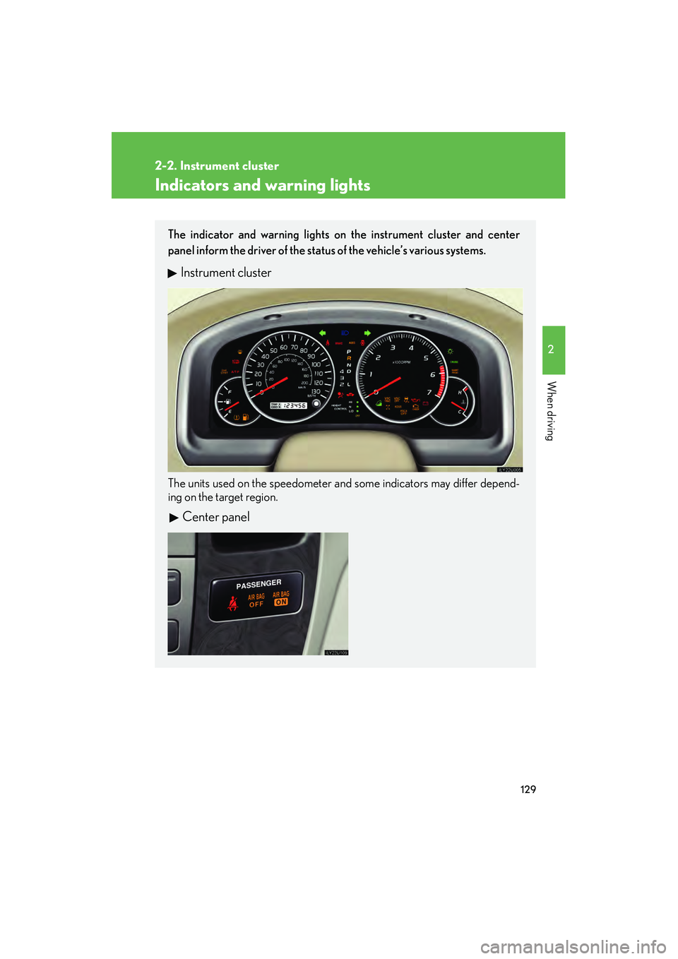 Lexus GX470 2008  Owners Manual 129
2-2. Instrument cluster
2
When driving
Indicators and warning lights
The indicator and warning lights on the instrument cluster and center
panel inform the driver of the status of the vehicle’s 