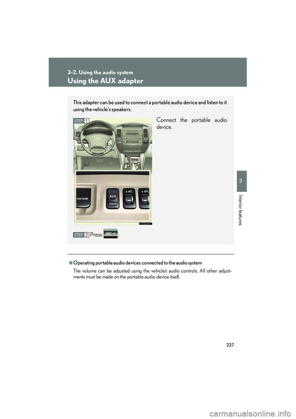 Lexus GX470 2008 Owners Manual 227
3-2. Using the audio system
3
Interior features
Using the AUX adapter
■Operating portable audio devices connected to the audio system
The volume can be adjusted using the vehicle’s audio contr Lexus GX470 2008 Owners Manual 227
3-2. Using the audio system
3
Interior features
Using the AUX adapter
■Operating portable audio devices connected to the audio system
The volume can be adjusted using the vehicle’s audio contr