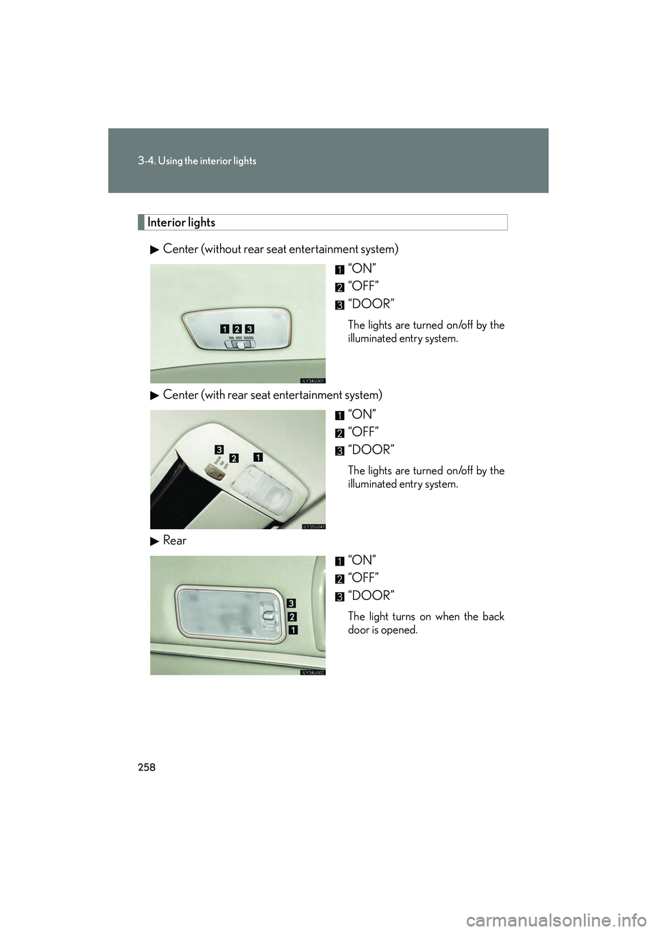 Lexus GX470 2008  Owners Manual 258
3-4. Using the interior lights
Interior lightsCenter (without rear seat entertainment system) “ON”
“OFF”
“DOOR”
The lights are turned on/off by the
illuminated entry system.
Center (wi