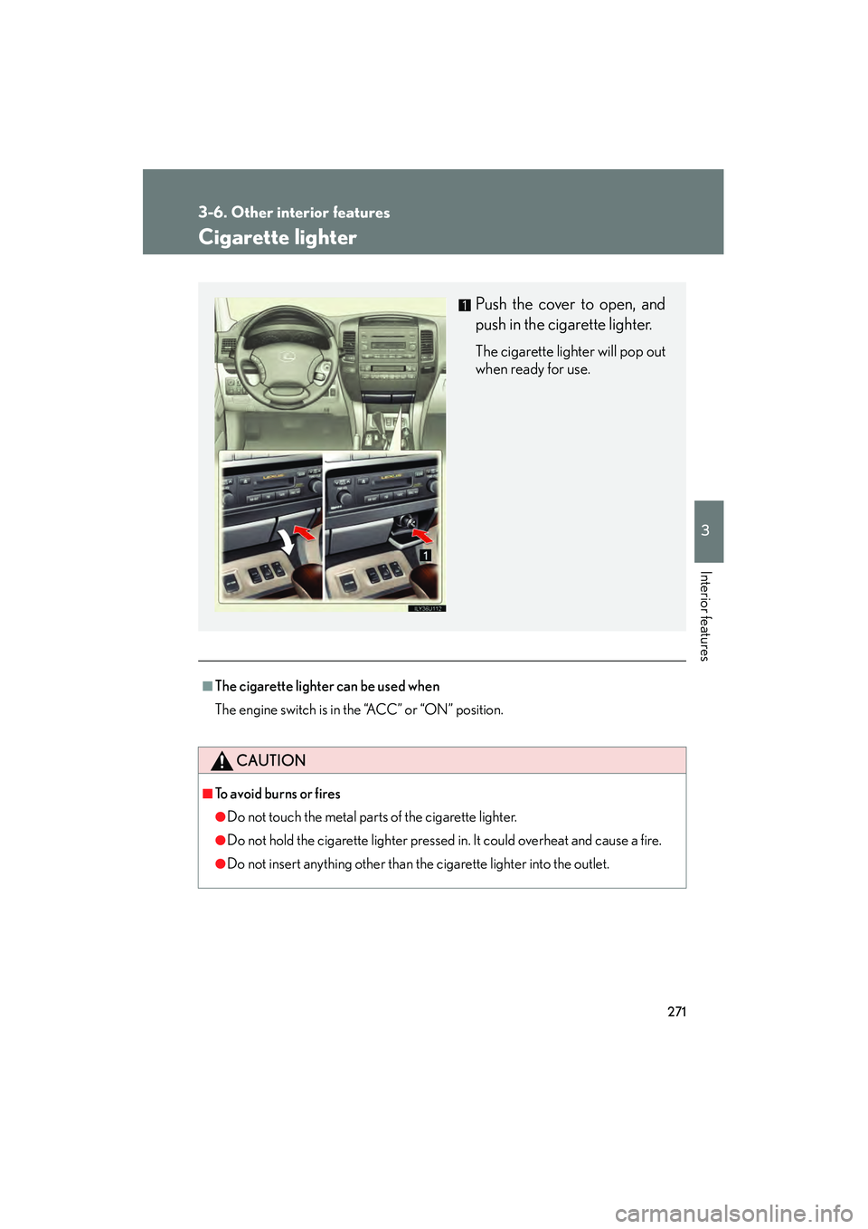 Lexus GX470 2008  Owners Manual 271
3-6. Other interior features
3
Interior features
Cigarette lighter
■The cigarette lighter can be used when
The engine switch is in the “ACC” or “ON” position.
CAUTION
■To avoid burns o