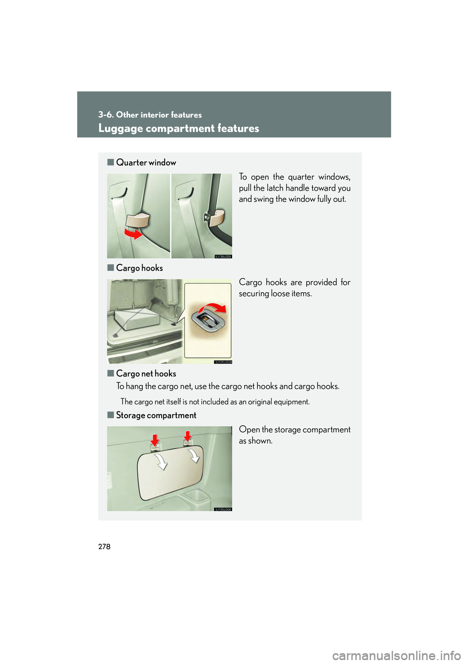 Lexus GX470 2008  Owners Manual 278
3-6. Other interior features
Luggage compartment features
■Quarter window
To open the quarter windows,
pull the latch handle toward you
and swing the window fully out.
■ Cargo hooks
Cargo hook