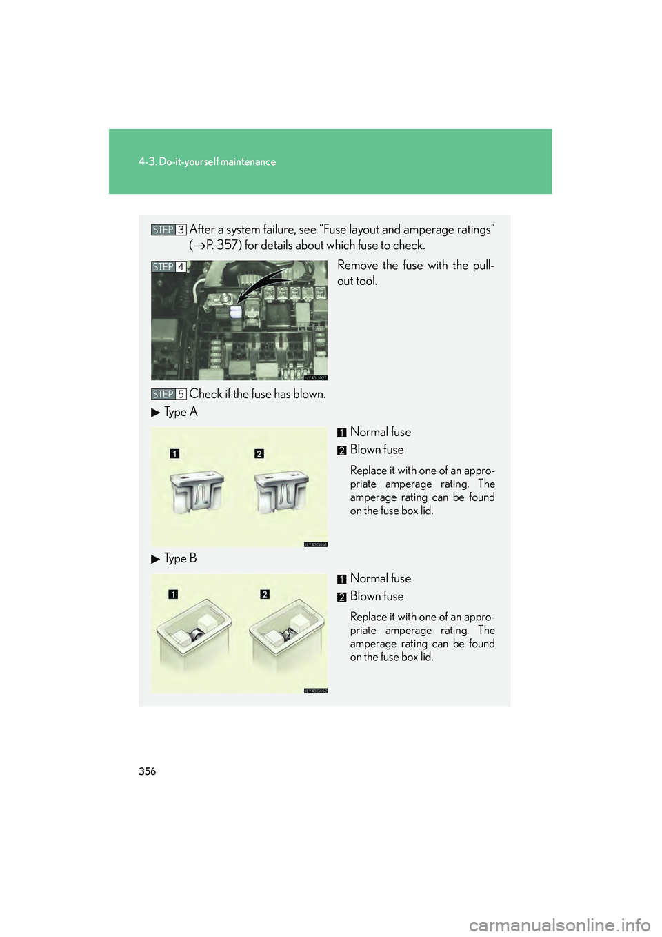 Lexus GX470 2008 Owners Manual 356
4-3. Do-it-yourself maintenance
After a system failure, see “Fuse layout and amperage ratings”
(→P. 357) for details about which fuse to check.
Remove the fuse with the pull-
out tool.
Check Lexus GX470 2008 Owners Manual 356
4-3. Do-it-yourself maintenance
After a system failure, see “Fuse layout and amperage ratings”
(→P. 357) for details about which fuse to check.
Remove the fuse with the pull-
out tool.
Check