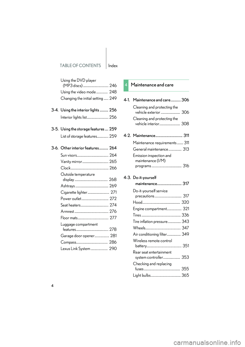 Lexus GX470 2008  Owners Manual TABLE OF CONTENTSIndex
4
Using the DVD player (MP3 discs) ................................. 246
Using the video mode ...............  248
Changing the initial setting ...... 249
3-4. Using the interio