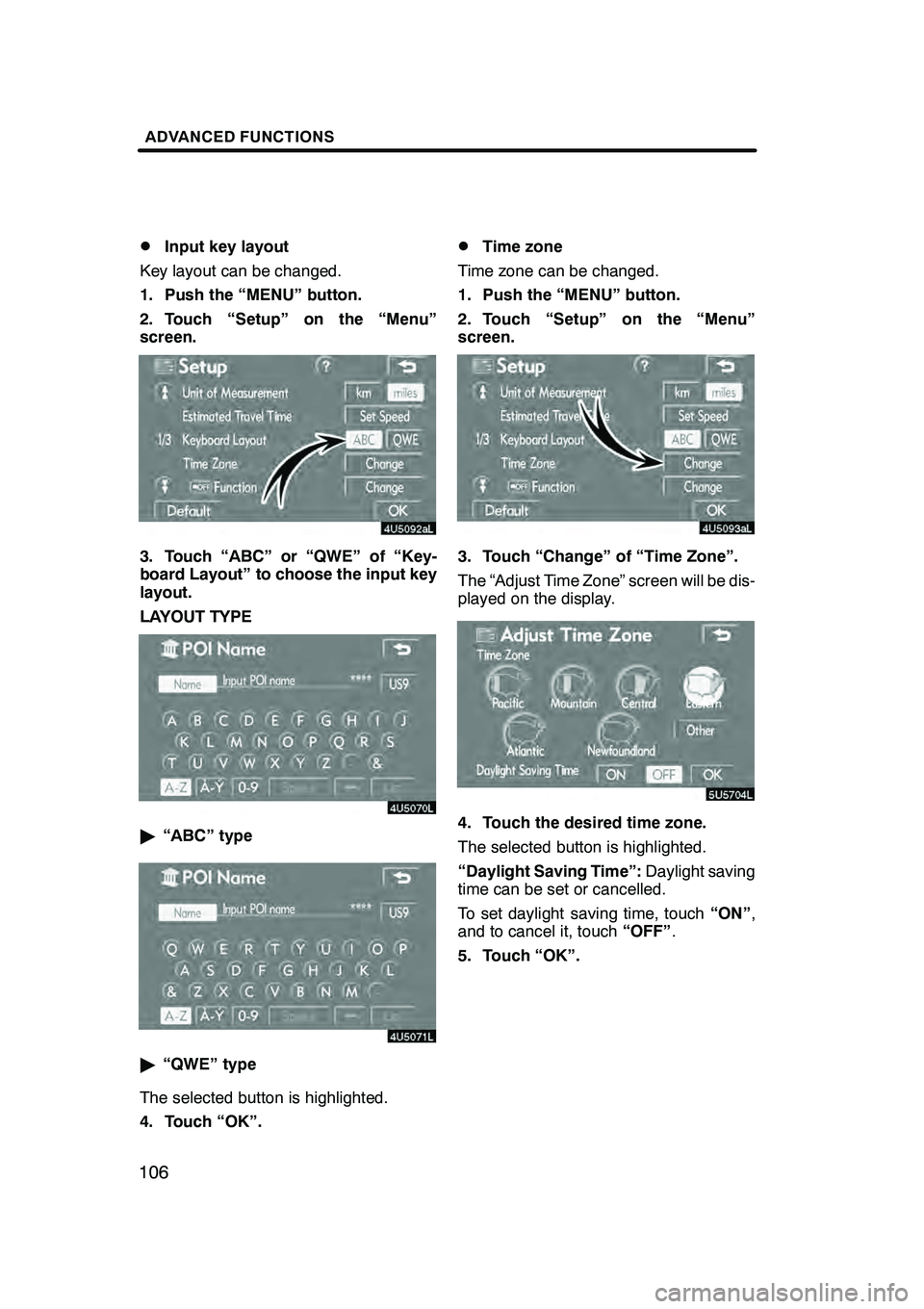 Lexus GX470 2008 Navigation Manual ADVANCED FUNCTIONS
106D
Input key layout
Key layout can be changed.
1. Push the “MENU” button.
2. Touch “Setup” on the “Menu”
screen.
3. Touch “ABC” or “QWE” of “Key-
board Layou Lexus GX470 2008 Navigation Manual ADVANCED FUNCTIONS
106D
Input key layout
Key layout can be changed.
1. Push the “MENU” button.
2. Touch “Setup” on the “Menu”
screen.
3. Touch “ABC” or “QWE” of “Key-
board Layou
