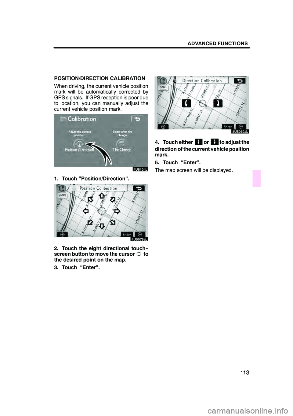 Lexus GX470 2008 Navigation Manual ADVANCED FUNCTIONS
11 3
POSITION/DIRECTION CALIBRATION
When driving, the current vehicle position
mark will be automatically corrected by
GPS signals. If GPS reception is poor due
to location, you can Lexus GX470 2008 Navigation Manual ADVANCED FUNCTIONS
11 3
POSITION/DIRECTION CALIBRATION
When driving, the current vehicle position
mark will be automatically corrected by
GPS signals. If GPS reception is poor due
to location, you can