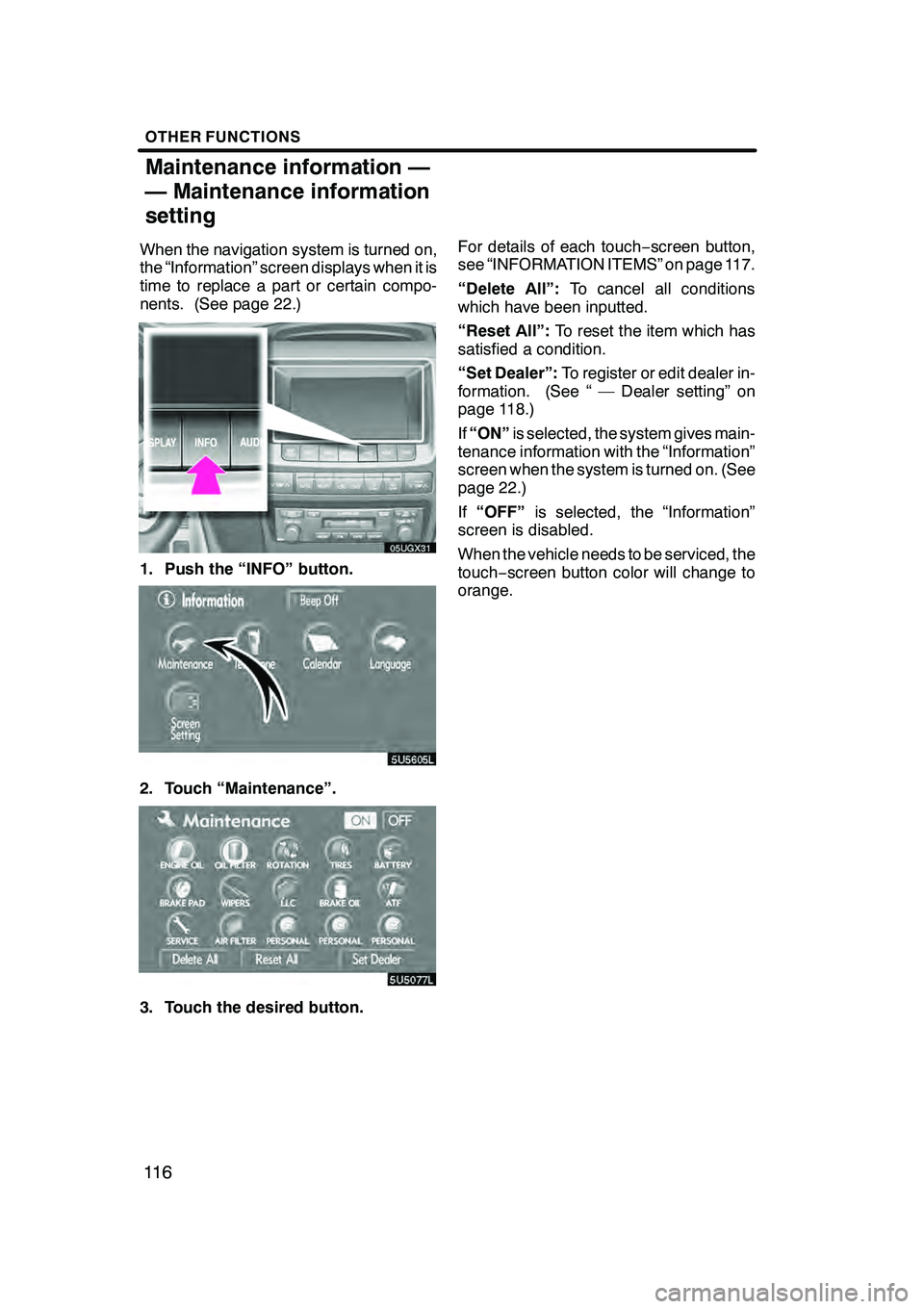 Lexus GX470 2008  Navigation Manual OTHER FUNCTIONS
11 6
When the navigation system is turned on,
the “Information” screen displays when it is
time to replace a part or certain compo-
nents. (See page 22.)
05UGX31
1. Push the “INF
