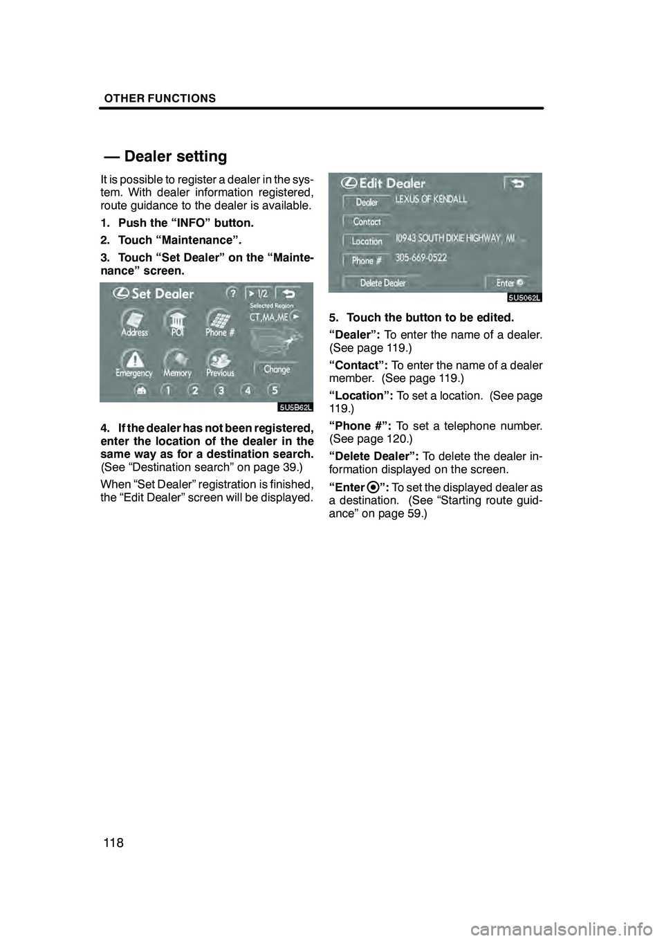Lexus GX470 2008 Navigation Manual OTHER FUNCTIONS
11 8
It is possible to register a dealer in the sys-
tem. With dealer information registered,
route guidance to the dealer is available.
1. Push the “INFO” button.
2. Touch “Main Lexus GX470 2008 Navigation Manual OTHER FUNCTIONS
11 8
It is possible to register a dealer in the sys-
tem. With dealer information registered,
route guidance to the dealer is available.
1. Push the “INFO” button.
2. Touch “Main