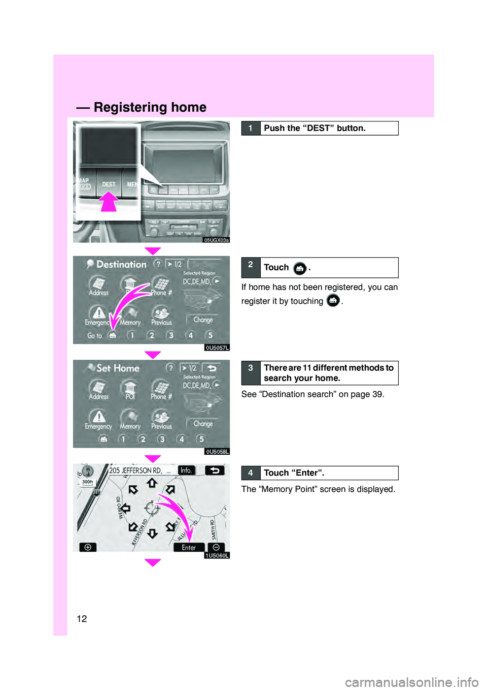 Lexus GX470 2008 Navigation Manual 12
05UGX03a
0U5057L
0U5058L
1U5060L
1Push the “DEST” button.
2Touch .
If home has not been registered, you can
register it by touching
.
3There are 11 different methods to
search your home.
See Lexus GX470 2008 Navigation Manual 12
05UGX03a
0U5057L
0U5058L
1U5060L
1Push the “DEST” button.
2Touch .
If home has not been registered, you can
register it by touching
.
3There are 11 different methods to
search your home.
See