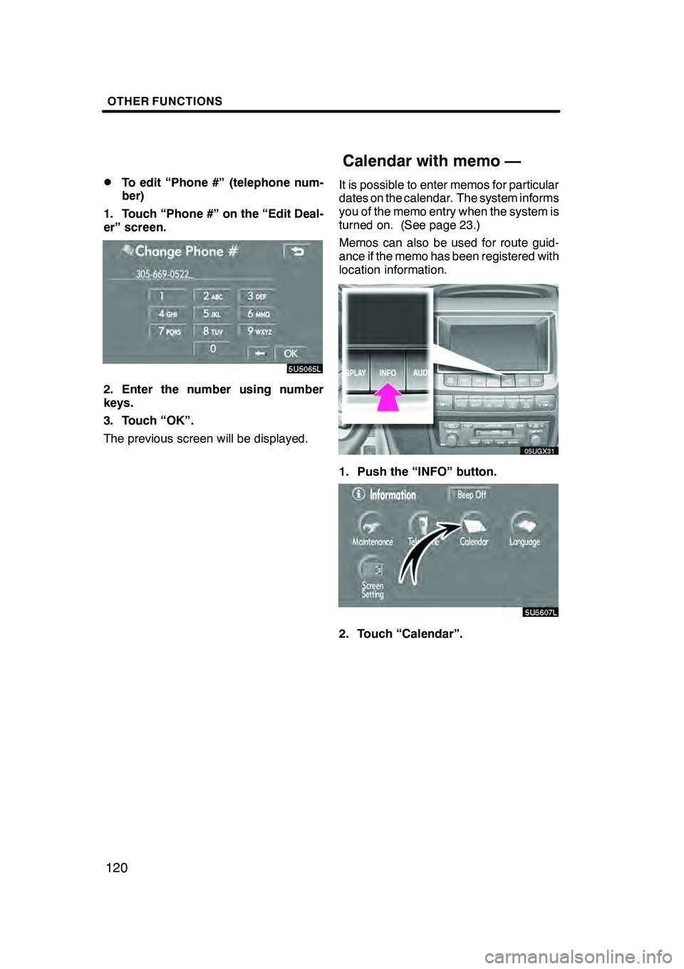 Lexus GX470 2008 Navigation Manual OTHER FUNCTIONS
120
D
To edit “Phone #” (telephone num-
ber)
1. Touch “Phone #” on the “Edit Deal-
er” screen.
2. Enter the number using number
keys.
3. Touch “OK”.
The previous screen Lexus GX470 2008 Navigation Manual OTHER FUNCTIONS
120
D
To edit “Phone #” (telephone num-
ber)
1. Touch “Phone #” on the “Edit Deal-
er” screen.
2. Enter the number using number
keys.
3. Touch “OK”.
The previous screen