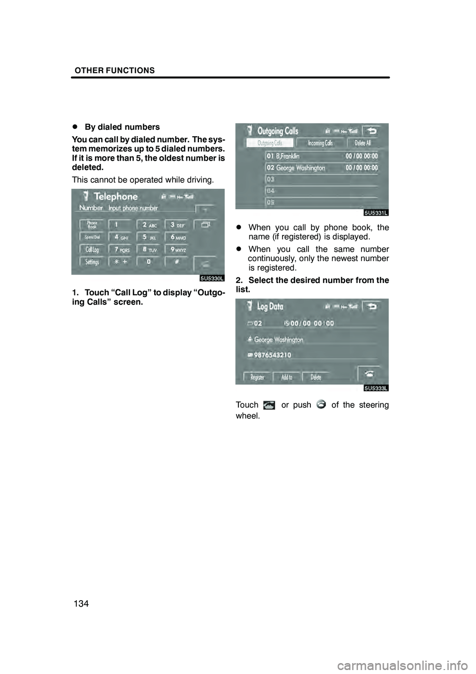 Lexus GX470 2008 Navigation Manual OTHER FUNCTIONS
134
D
By dialed numbers
You can call by dialed number. The sys-
tem memorizes up to 5 dialed numbers.
If it is more than 5, the oldest number is
deleted.
This cannot be operated while Lexus GX470 2008 Navigation Manual OTHER FUNCTIONS
134
D
By dialed numbers
You can call by dialed number. The sys-
tem memorizes up to 5 dialed numbers.
If it is more than 5, the oldest number is
deleted.
This cannot be operated while