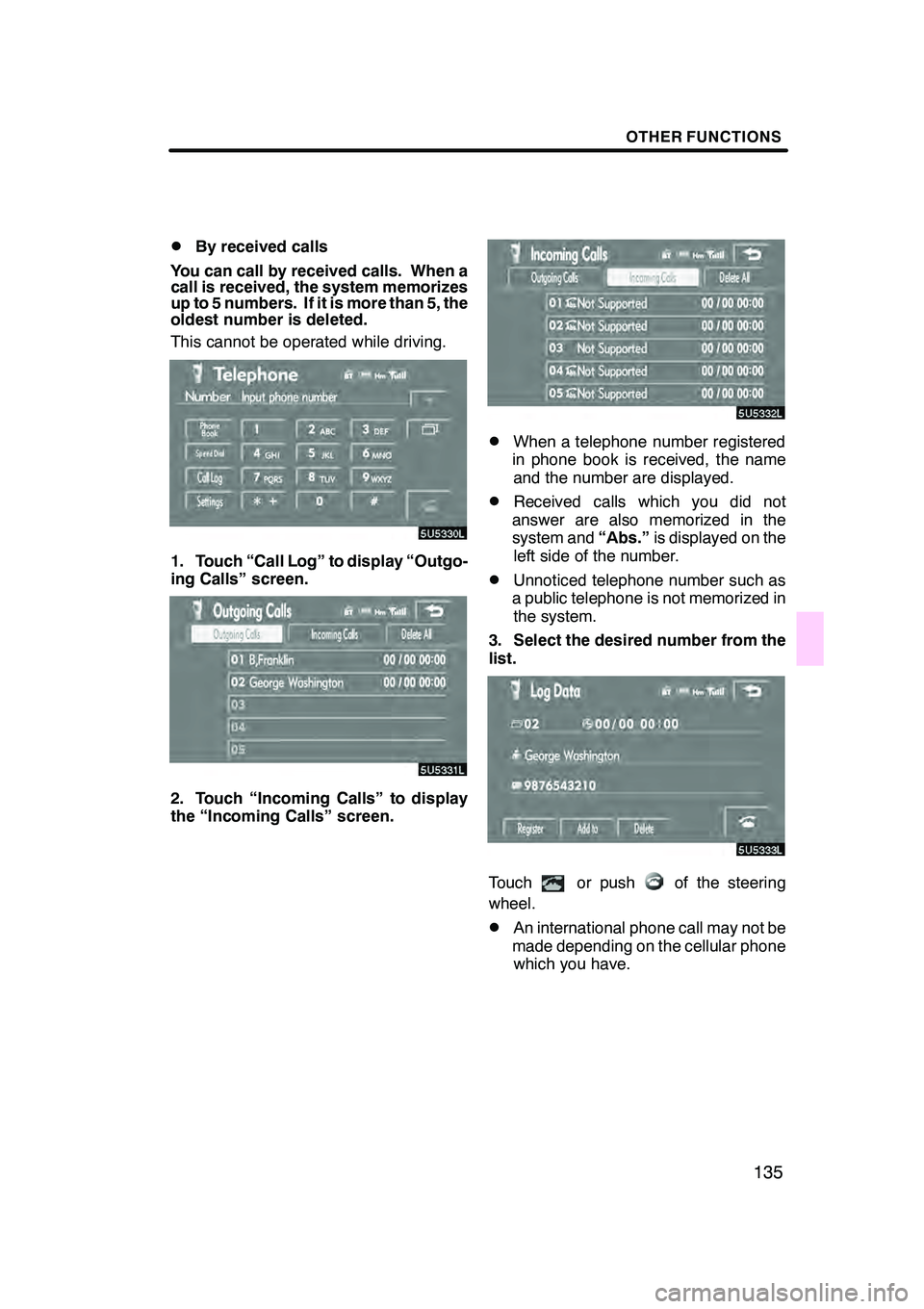 Lexus GX470 2008 Navigation Manual OTHER FUNCTIONS
135
D
By received calls
You can call by received calls. When a
call is received, the system memorizes
up to 5 numbers. If it is more than 5, the
oldest number is deleted.
This cannot b Lexus GX470 2008 Navigation Manual OTHER FUNCTIONS
135
D
By received calls
You can call by received calls. When a
call is received, the system memorizes
up to 5 numbers. If it is more than 5, the
oldest number is deleted.
This cannot b