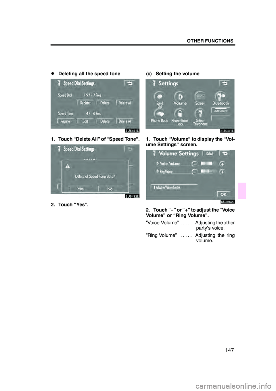 Lexus GX470 2008  Navigation Manual OTHER FUNCTIONS
147
D
Deleting all the speed tone
1. Touch “Delete All” of “Speed Tone”.
2. Touch “Yes”.
(c) Setting the volume
1. Touch “Volume” to display the “Vol-
ume Settings”