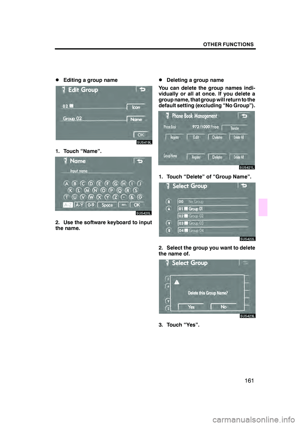 Lexus GX470 2008 Navigation Manual OTHER FUNCTIONS
161
D
Editing a group name
1. Touch “Name”.
2. Use the software keyboard to input
the name.
DDeleting a group name
You can delete the group names indi-
vidually or all at once. If Lexus GX470 2008 Navigation Manual OTHER FUNCTIONS
161
D
Editing a group name
1. Touch “Name”.
2. Use the software keyboard to input
the name.
DDeleting a group name
You can delete the group names indi-
vidually or all at once. If