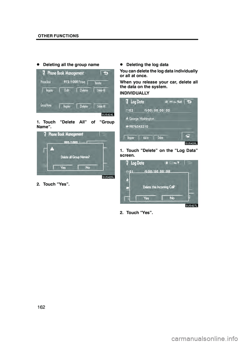 Lexus GX470 2008  Navigation Manual OTHER FUNCTIONS
162
D
Deleting all the group name
1. Touch “Delete All” of “Group
Name”.
2. Touch “Yes”.
DDeleting the log data
You can delete the log data individually
or all at once.
Whe
