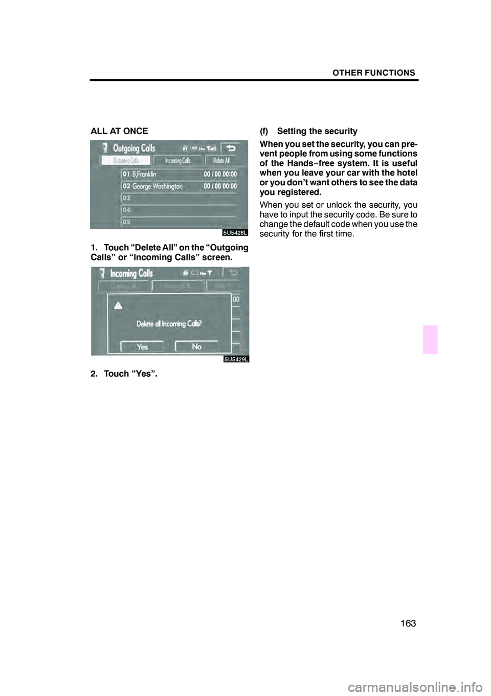 Lexus GX470 2008 Navigation Manual OTHER FUNCTIONS
163
ALL AT ONCE
1. Touch “Delete All” on the “Outgoing
Calls” or “Incoming Calls” screen.
2. Touch “Yes”.(f) Setting the security
When you set the security, you can pre Lexus GX470 2008 Navigation Manual OTHER FUNCTIONS
163
ALL AT ONCE
1. Touch “Delete All” on the “Outgoing
Calls” or “Incoming Calls” screen.
2. Touch “Yes”.(f) Setting the security
When you set the security, you can pre