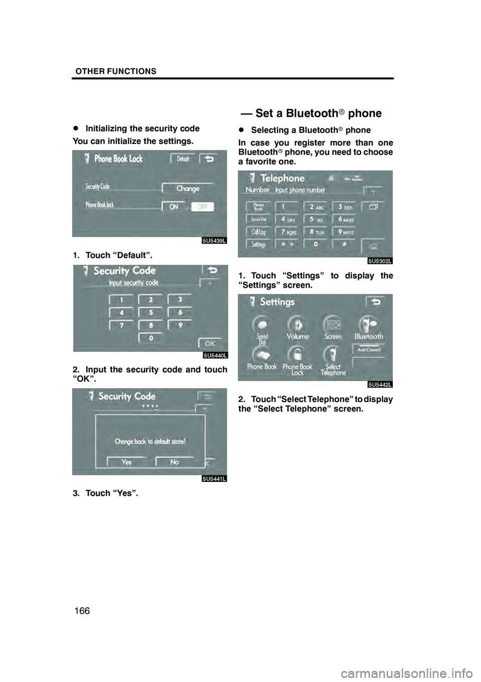 Lexus GX470 2008 Navigation Manual OTHER FUNCTIONS
166
D
Initializing the security code
You can initialize the settings.
1. Touch “Default”.
2. Input the security code and touch
“OK”.
3. Touch “Yes”.
DSelecting a Bluetooth Lexus GX470 2008 Navigation Manual OTHER FUNCTIONS
166
D
Initializing the security code
You can initialize the settings.
1. Touch “Default”.
2. Input the security code and touch
“OK”.
3. Touch “Yes”.
DSelecting a Bluetooth