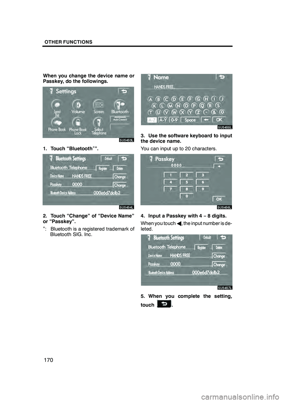 Lexus GX470 2008 Navigation Manual OTHER FUNCTIONS
170
When you change the device name or
Passkey, do the followings.
1. Touch “Bluetooth∗”.
2. Touch “Change” of “Device Name”
or “Passkey”.
∗: Bluetooth is a registe Lexus GX470 2008 Navigation Manual OTHER FUNCTIONS
170
When you change the device name or
Passkey, do the followings.
1. Touch “Bluetooth∗”.
2. Touch “Change” of “Device Name”
or “Passkey”.
∗: Bluetooth is a registe