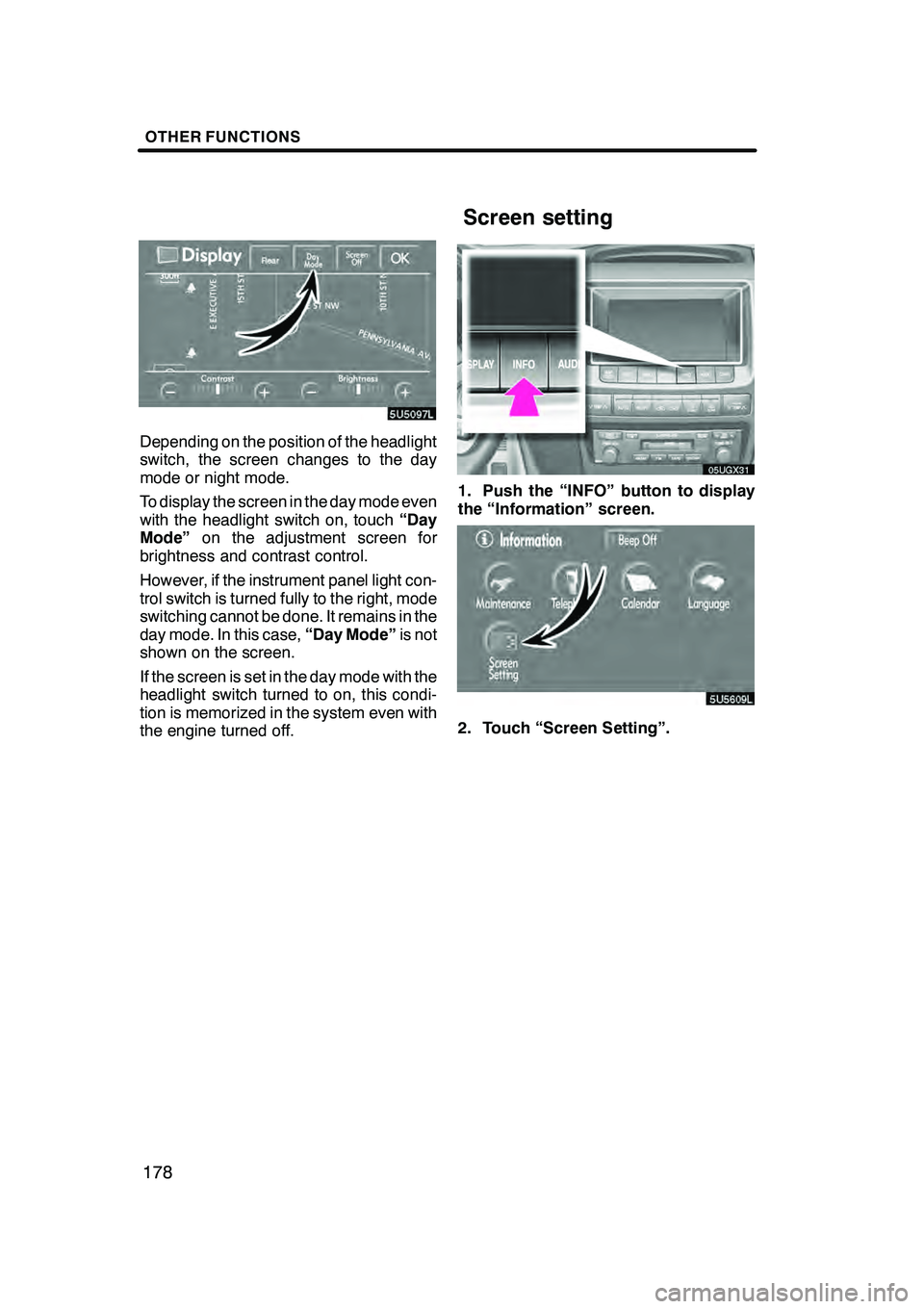 Lexus GX470 2008 Navigation Manual OTHER FUNCTIONS
178
Depending on the position of the headlight
switch, the screen changes to the day
mode or night mode.
To display the screen in the day mode even
with the headlight switch on, touch Lexus GX470 2008 Navigation Manual OTHER FUNCTIONS
178
Depending on the position of the headlight
switch, the screen changes to the day
mode or night mode.
To display the screen in the day mode even
with the headlight switch on, touch