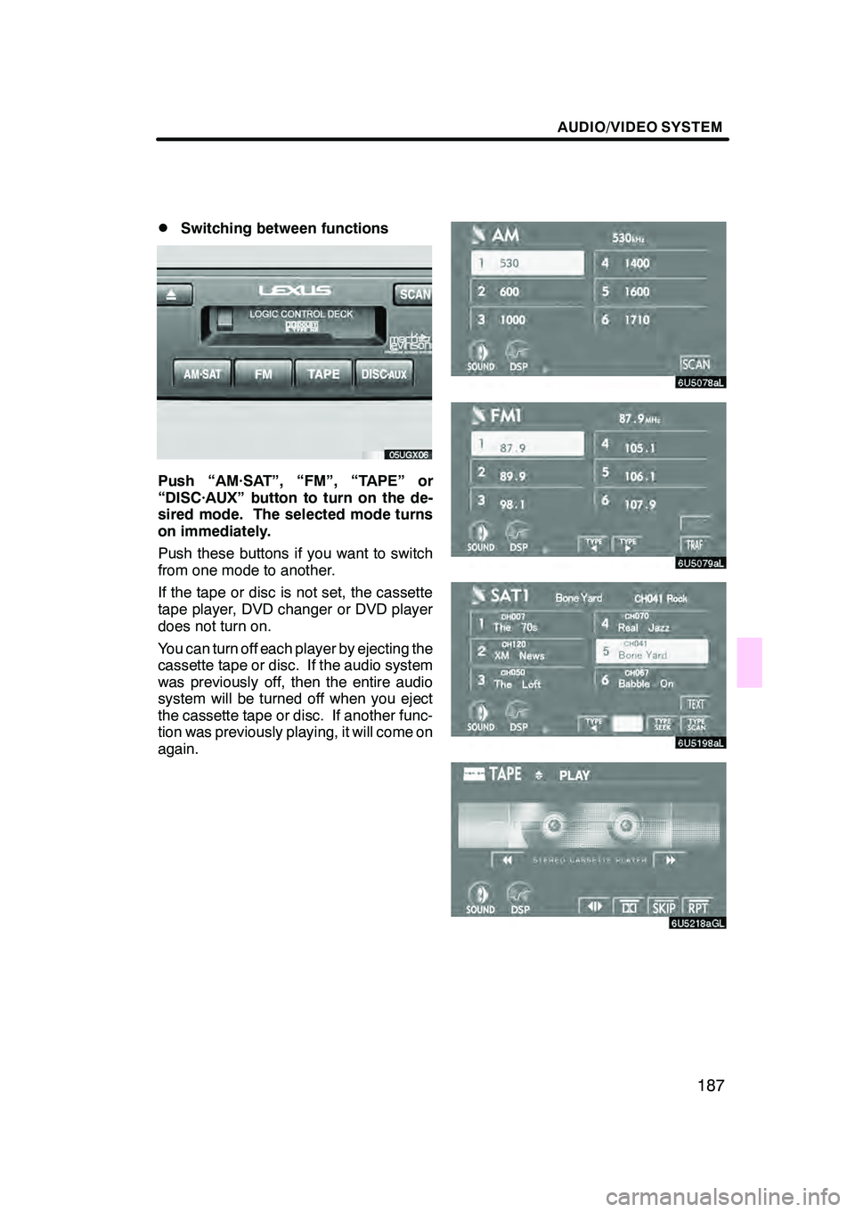Lexus GX470 2008 Navigation Manual AUDIO/VIDEO SYSTEM
187
D
Switching between functions
Push “AM·SAT”, “FM”, “TAPE” or
“DISC·AUX” button to turn on the de-
sired mode. The selected mode turns
on immediately.
Push thes Lexus GX470 2008 Navigation Manual AUDIO/VIDEO SYSTEM
187
D
Switching between functions
Push “AM·SAT”, “FM”, “TAPE” or
“DISC·AUX” button to turn on the de-
sired mode. The selected mode turns
on immediately.
Push thes