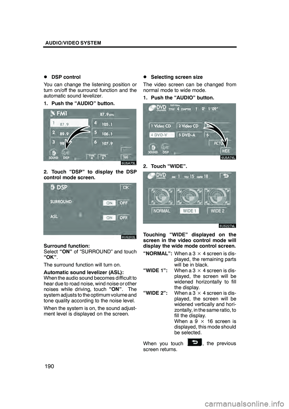 Lexus GX470 2008 Navigation Manual AUDIO/VIDEO SYSTEM
190
D
DSP control
You can change the listening position or
turn on/off the surround function and the
automatic sound levelizer.
1. Push the “AUDIO” button.
6U5A73L
2. Touch “D Lexus GX470 2008 Navigation Manual AUDIO/VIDEO SYSTEM
190
D
DSP control
You can change the listening position or
turn on/off the surround function and the
automatic sound levelizer.
1. Push the “AUDIO” button.
6U5A73L
2. Touch “D