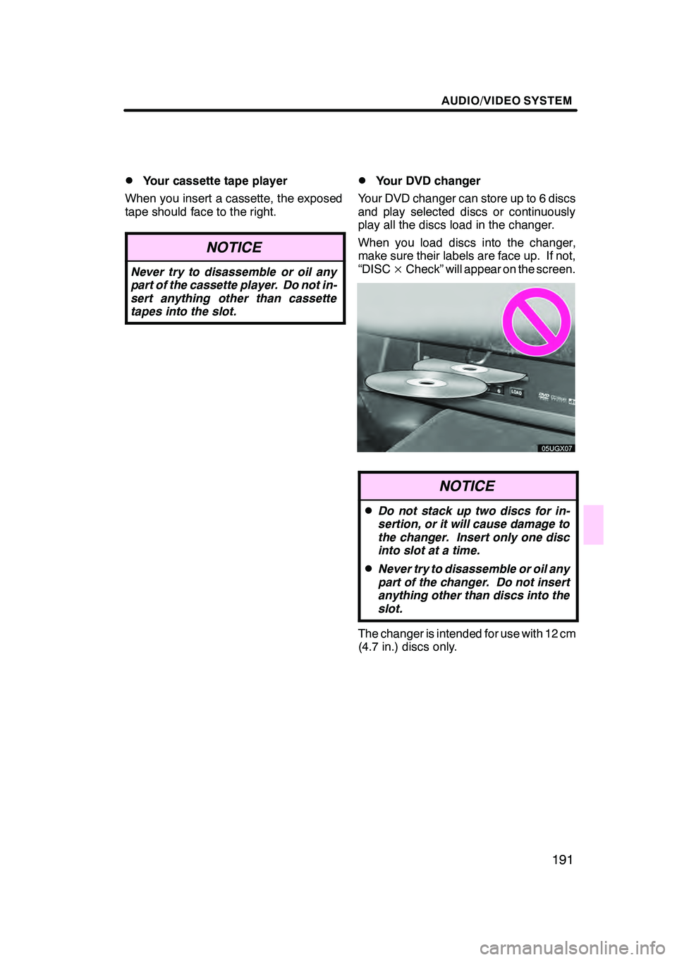 Lexus GX470 2008 Navigation Manual AUDIO/VIDEO SYSTEM
191
D
Your cassette tape player
When you insert a cassette, the exposed
tape should face to the right.
NOTICE
Never try to disassemble or oil any
part of the cassette player. Do not Lexus GX470 2008 Navigation Manual AUDIO/VIDEO SYSTEM
191
D
Your cassette tape player
When you insert a cassette, the exposed
tape should face to the right.
NOTICE
Never try to disassemble or oil any
part of the cassette player. Do not