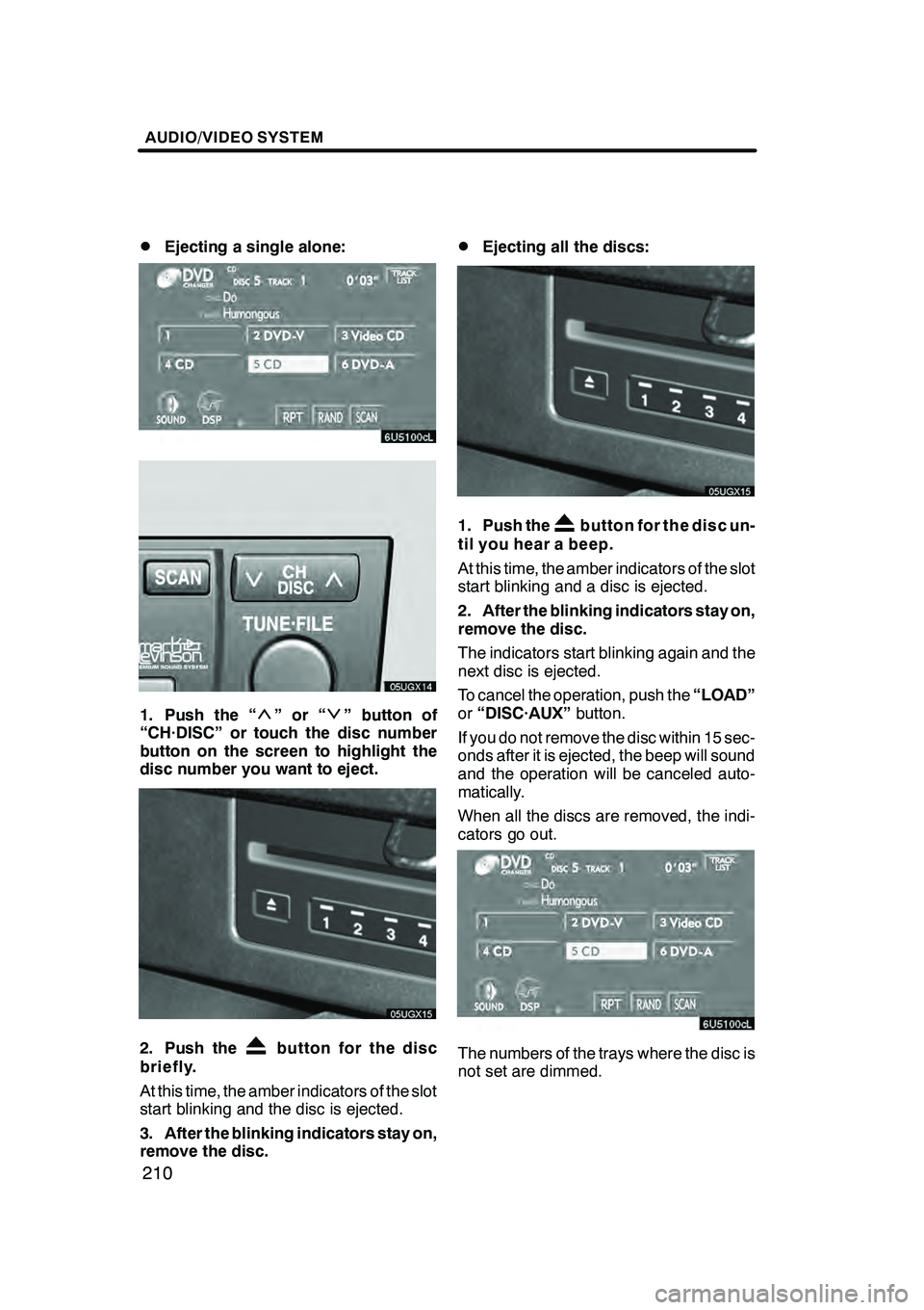 Lexus GX470 2008 Navigation Manual AUDIO/VIDEO SYSTEM
210
D
Ejecting a single alone:
1. Push the “”or“” button of
“CH·DISC” or touch the disc number
button on the screen to highlight the
disc number you want to eject.
2. P Lexus GX470 2008 Navigation Manual AUDIO/VIDEO SYSTEM
210
D
Ejecting a single alone:
1. Push the “”or“” button of
“CH·DISC” or touch the disc number
button on the screen to highlight the
disc number you want to eject.
2. P