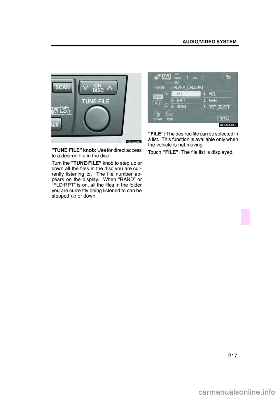 Lexus GX470 2008  Navigation Manual AUDIO/VIDEO SYSTEM
217
“TUNE·FILE” knob:Use for direct access
to a desired file in the disc.
Turn the “TUNE·FILE” knob to step up or
down all the files in the disc you are cur-
rently listen