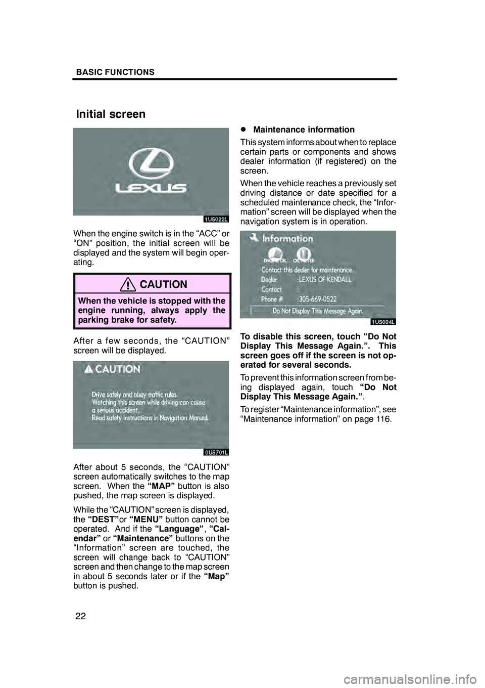 Lexus GX470 2008 Navigation Manual BASIC FUNCTIONS
22
When the engine switch is in the “ACC” or
“ON” position, the initial screen will be
displayed and the system will begin oper-
ating.
CAUTION
When the vehicle is stopped with Lexus GX470 2008 Navigation Manual BASIC FUNCTIONS
22
When the engine switch is in the “ACC” or
“ON” position, the initial screen will be
displayed and the system will begin oper-
ating.
CAUTION
When the vehicle is stopped with