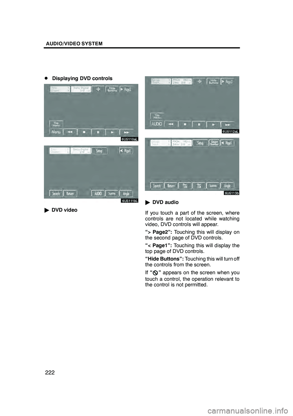 Lexus GX470 2008 Navigation Manual AUDIO/VIDEO SYSTEM
222
D
Displaying DVD controls
"
DVD video
"DVD audio
If you touch a part of the screen, where
controls are not located while watching
video, DVD controls will appear.
“> Page2”: Lexus GX470 2008 Navigation Manual AUDIO/VIDEO SYSTEM
222
D
Displaying DVD controls
"
DVD video
"DVD audio
If you touch a part of the screen, where
controls are not located while watching
video, DVD controls will appear.
“> Page2”: