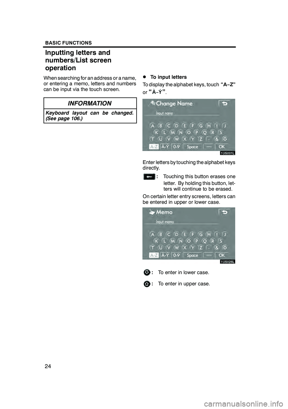 Lexus GX470 2008 Navigation Manual BASIC FUNCTIONS
24
When searching for an address or a name,
or entering a memo, letters and numbers
can be input via the touch screen.
INFORMATION
Keyboard layout can be changed.
(See page 106.)
DTo i Lexus GX470 2008 Navigation Manual BASIC FUNCTIONS
24
When searching for an address or a name,
or entering a memo, letters and numbers
can be input via the touch screen.
INFORMATION
Keyboard layout can be changed.
(See page 106.)
DTo i