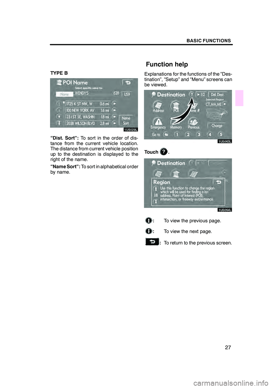 Lexus GX470 2008 Navigation Manual BASIC FUNCTIONS
27
TYPE B
“Dist. Sort”:To sort in the order of dis-
tance from the current vehicle location.
The distance from current vehicle position
up to the destination is displayed to the
ri Lexus GX470 2008 Navigation Manual BASIC FUNCTIONS
27
TYPE B
“Dist. Sort”:To sort in the order of dis-
tance from the current vehicle location.
The distance from current vehicle position
up to the destination is displayed to the
ri