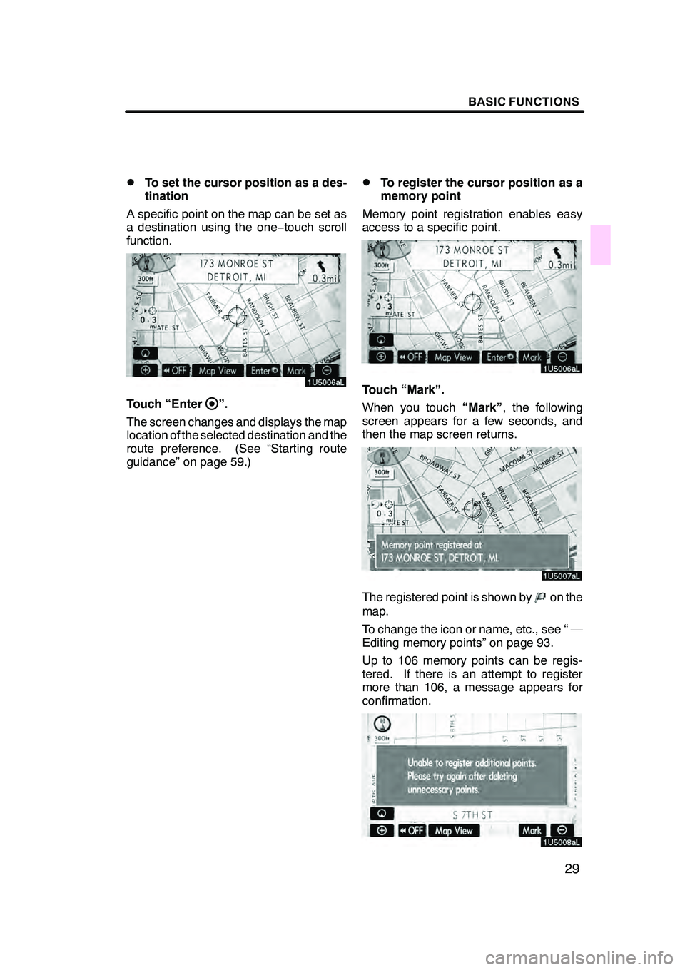 Lexus GX470 2008 Navigation Manual BASIC FUNCTIONS
29
D
To set the cursor position as a des-
tination
A specific point on the map can be set as
a destination using the one −touch scroll
function.
Touch “Enter”.
The screen changes Lexus GX470 2008 Navigation Manual BASIC FUNCTIONS
29
D
To set the cursor position as a des-
tination
A specific point on the map can be set as
a destination using the one −touch scroll
function.
Touch “Enter”.
The screen changes