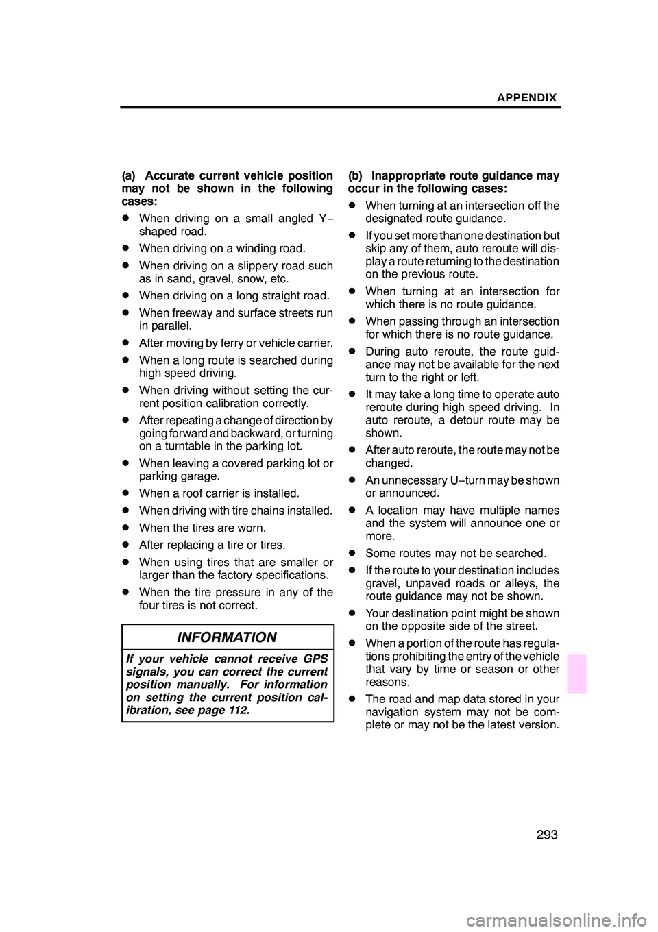 Lexus GX470 2008 Navigation Manual APPENDIX
293
(a) Accurate current vehicle position
may not be shown in the following
cases:
DWhen driving on a small angled Y−
shaped road.
DWhen driving on a winding road.
DWhen driving on a slippe Lexus GX470 2008 Navigation Manual APPENDIX
293
(a) Accurate current vehicle position
may not be shown in the following
cases:
DWhen driving on a small angled Y−
shaped road.
DWhen driving on a winding road.
DWhen driving on a slippe