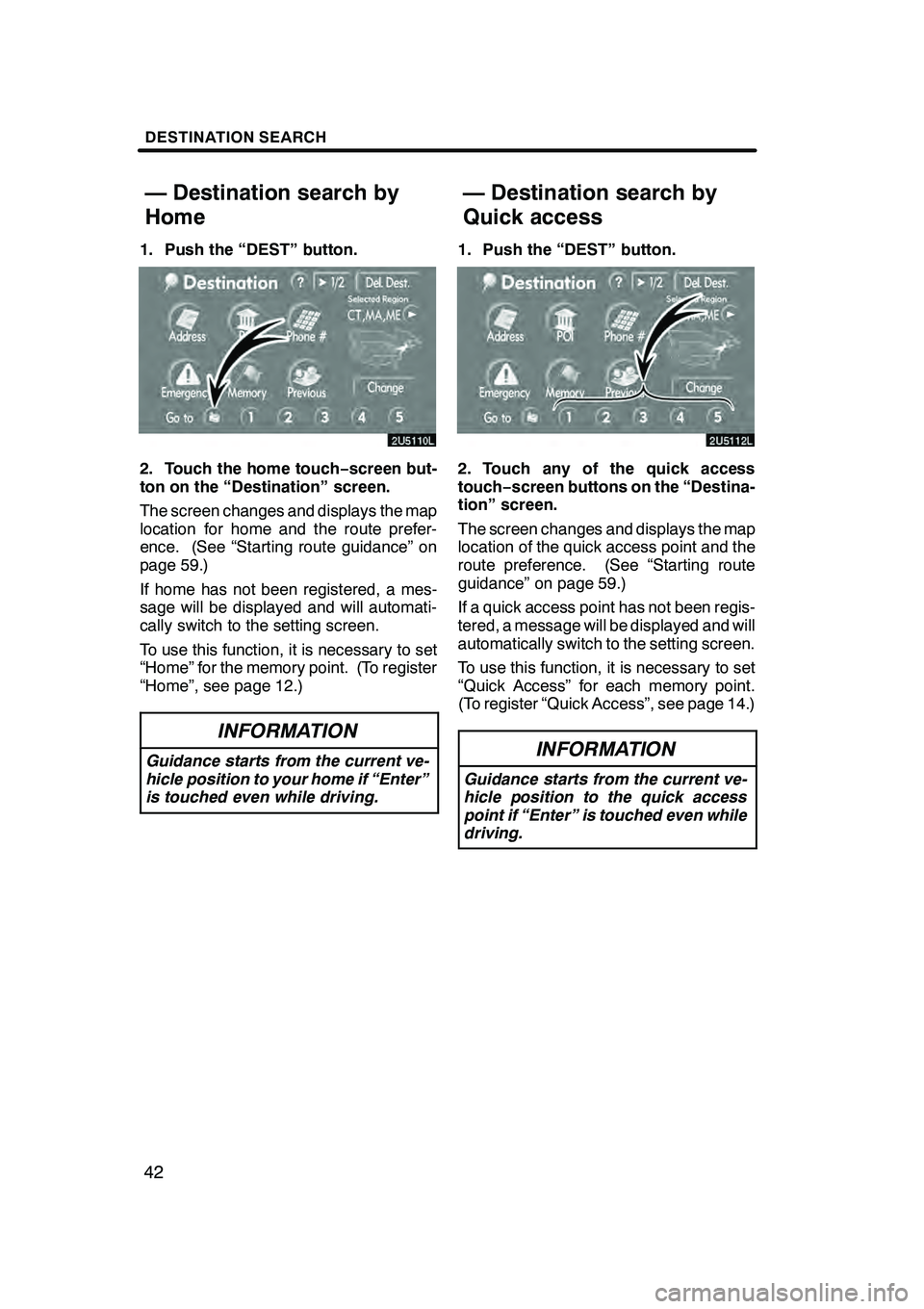 Lexus GX470 2008 Navigation Manual DESTINATION SEARCH
42
1. Push the “DEST” button.
2. Touch the home touch−screen but-
ton on the “Destination” screen.
The screen changes and displays the map
location for home and the route Lexus GX470 2008 Navigation Manual DESTINATION SEARCH
42
1. Push the “DEST” button.
2. Touch the home touch−screen but-
ton on the “Destination” screen.
The screen changes and displays the map
location for home and the route