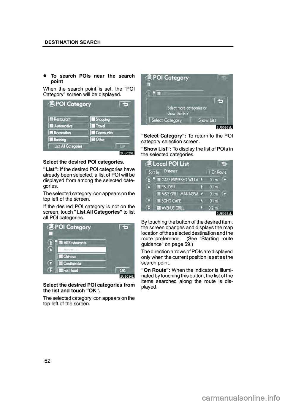 Lexus GX470 2008 Navigation Manual DESTINATION SEARCH
52
D
To search POIs near the search
point
When the search point is set, the “POI
Category” screen will be displayed.
Select the desired POI categories.
“List”: If the desire Lexus GX470 2008 Navigation Manual DESTINATION SEARCH
52
D
To search POIs near the search
point
When the search point is set, the “POI
Category” screen will be displayed.
Select the desired POI categories.
“List”: If the desire