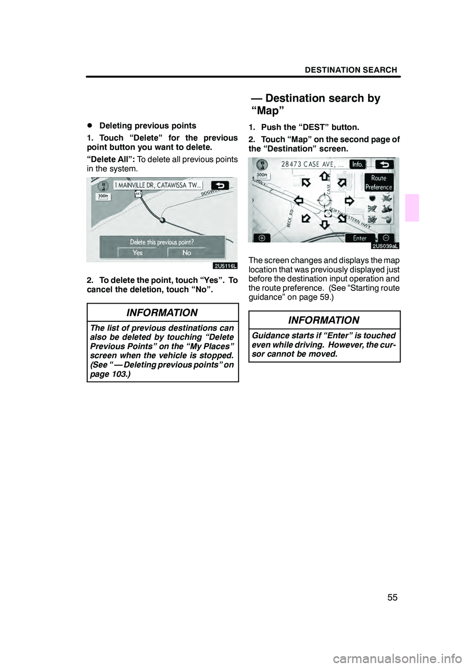 Lexus GX470 2008 Navigation Manual DESTINATION SEARCH
55
D
Deleting previous points
1. Touch “Delete” for the previous
point button you want to delete.
“Delete All”: To delete all previous points
in the system.
2. To delete the Lexus GX470 2008 Navigation Manual DESTINATION SEARCH
55
D
Deleting previous points
1. Touch “Delete” for the previous
point button you want to delete.
“Delete All”: To delete all previous points
in the system.
2. To delete the