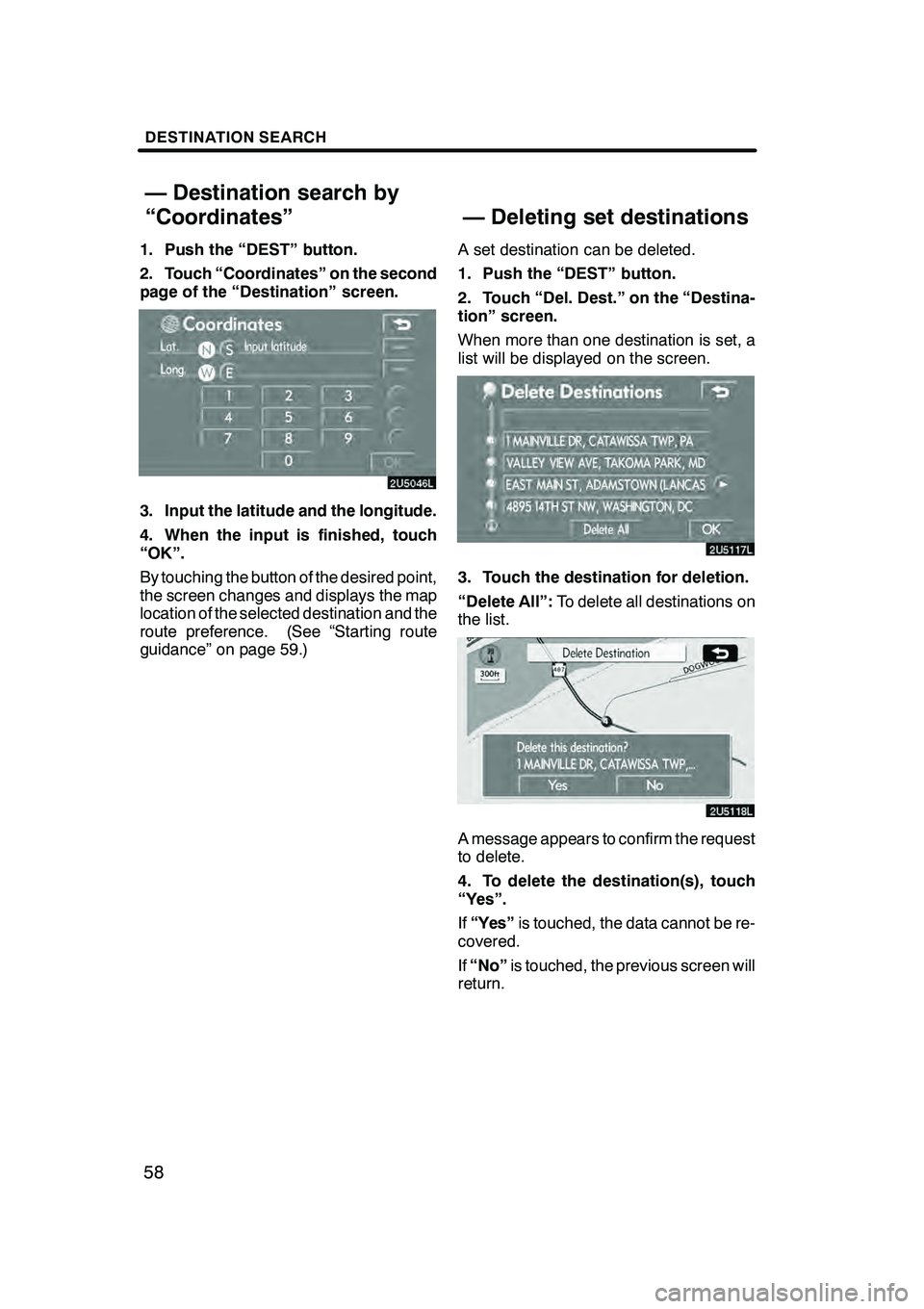 Lexus GX470 2008 Navigation Manual DESTINATION SEARCH
58
1. Push the “DEST” button.
2. Touch “Coordinates” on the second
page of the “Destination” screen.
3. Input the latitude and the longitude.
4. When the input is finish Lexus GX470 2008 Navigation Manual DESTINATION SEARCH
58
1. Push the “DEST” button.
2. Touch “Coordinates” on the second
page of the “Destination” screen.
3. Input the latitude and the longitude.
4. When the input is finish
