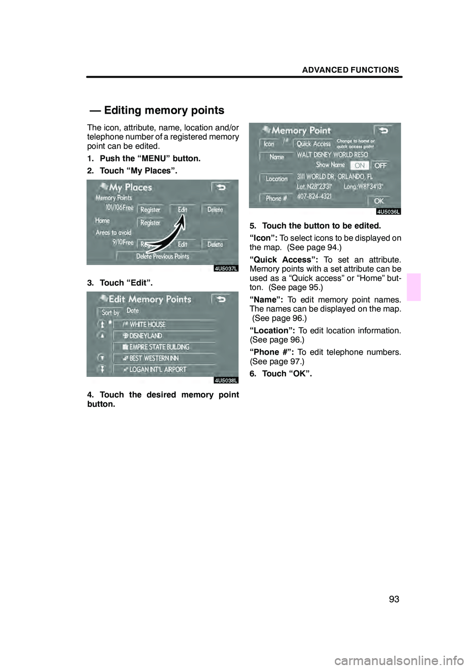 Lexus GX470 2008 Navigation Manual ADVANCED FUNCTIONS
93
The icon, attribute, name, location and/or
telephone number of a registered memory
point can be edited.
1. Push the “MENU” button.
2. Touch “My Places”.
3. Touch “Edit Lexus GX470 2008 Navigation Manual ADVANCED FUNCTIONS
93
The icon, attribute, name, location and/or
telephone number of a registered memory
point can be edited.
1. Push the “MENU” button.
2. Touch “My Places”.
3. Touch “Edit