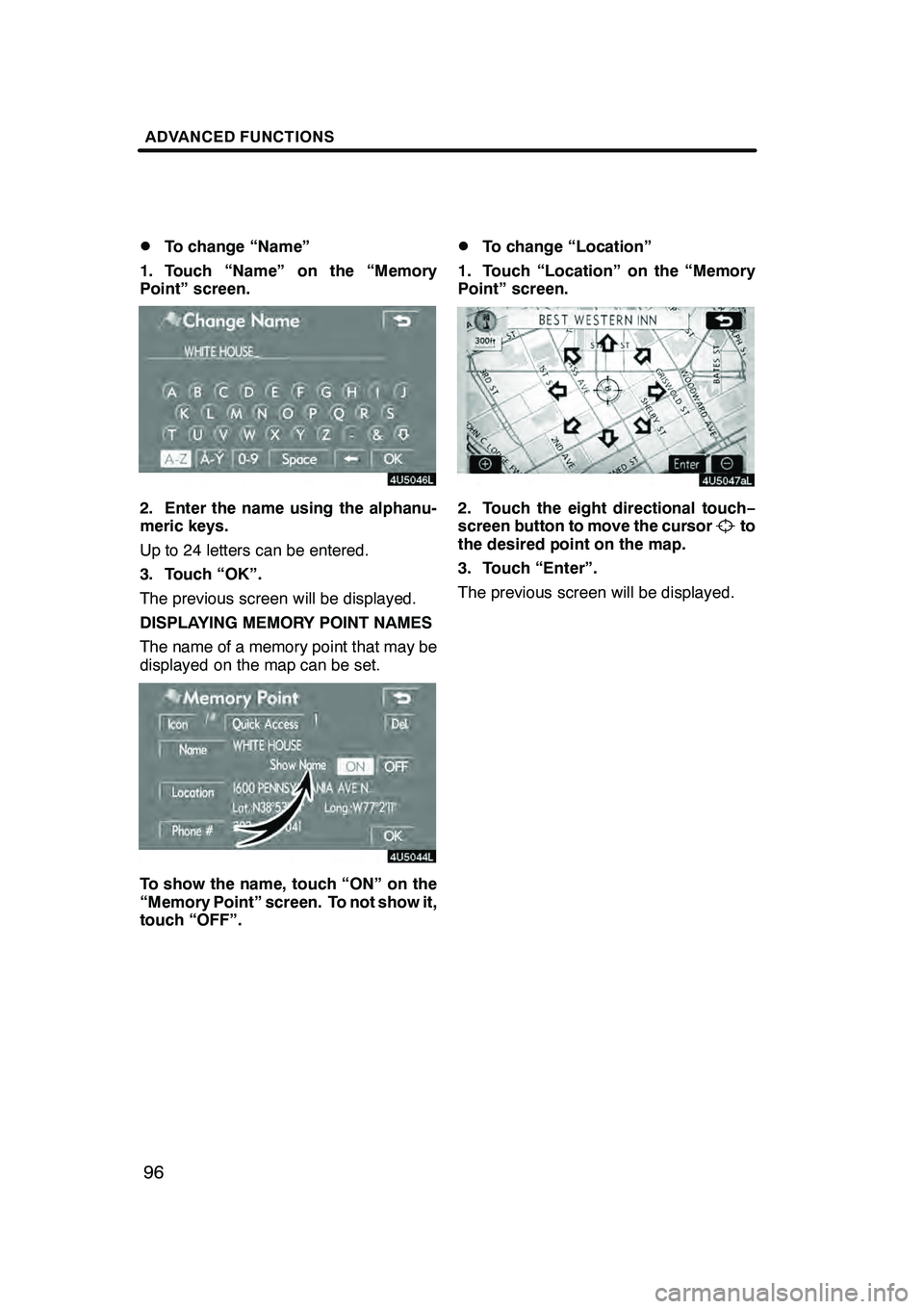 Lexus GX470 2008 Navigation Manual ADVANCED FUNCTIONS
96
D
To change “Name”
1. Touch “Name” on the “Memory
Point” screen.
2. Enter the name using the alphanu-
meric keys.
Up to 24 letters can be entered.
3. Touch “OK”.
Lexus GX470 2008 Navigation Manual ADVANCED FUNCTIONS
96
D
To change “Name”
1. Touch “Name” on the “Memory
Point” screen.
2. Enter the name using the alphanu-
meric keys.
Up to 24 letters can be entered.
3. Touch “OK”.
