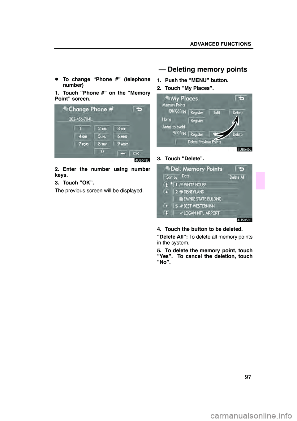 Lexus GX470 2008 Navigation Manual ADVANCED FUNCTIONS
97
D
To change “Phone #” (telephone
number)
1. Touch “Phone #” on the “Memory
Point” screen.
2. Enter the number using number
keys.
3. Touch “OK”.
The previous scree Lexus GX470 2008 Navigation Manual ADVANCED FUNCTIONS
97
D
To change “Phone #” (telephone
number)
1. Touch “Phone #” on the “Memory
Point” screen.
2. Enter the number using number
keys.
3. Touch “OK”.
The previous scree