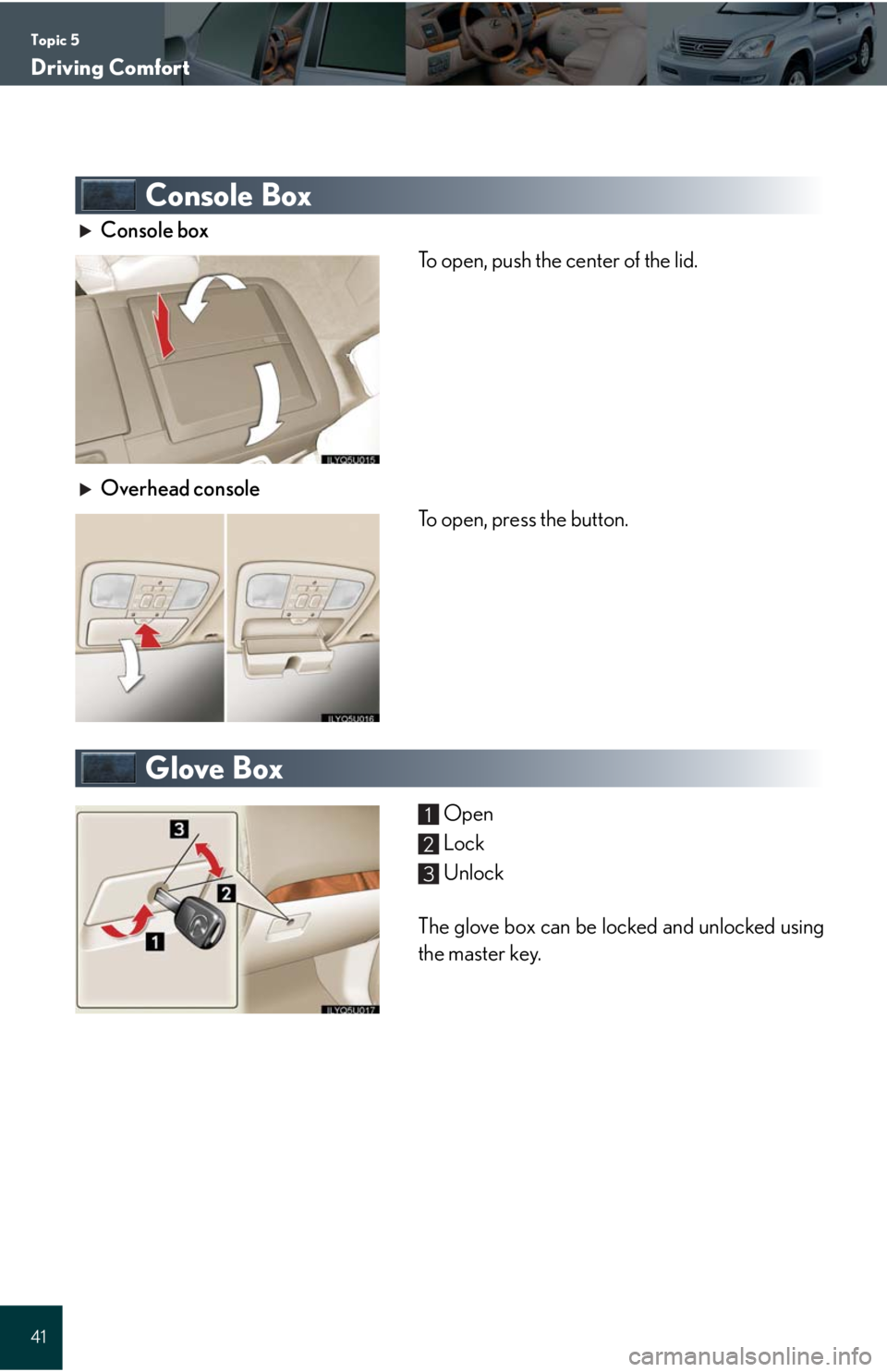 Lexus GX470 2008  Audio/Video System / LEXUS 2008 GX470 QUICK GUIDE OWNERS MANUAL (OM60D81U) Topic 5
Driving Comfort
41
Console Box
Console box
To open, push the center of the lid.
Overhead console
To open, press the button.
Glove Box
Open
Lock
Unlock
The glove box can be locked and unlocked 