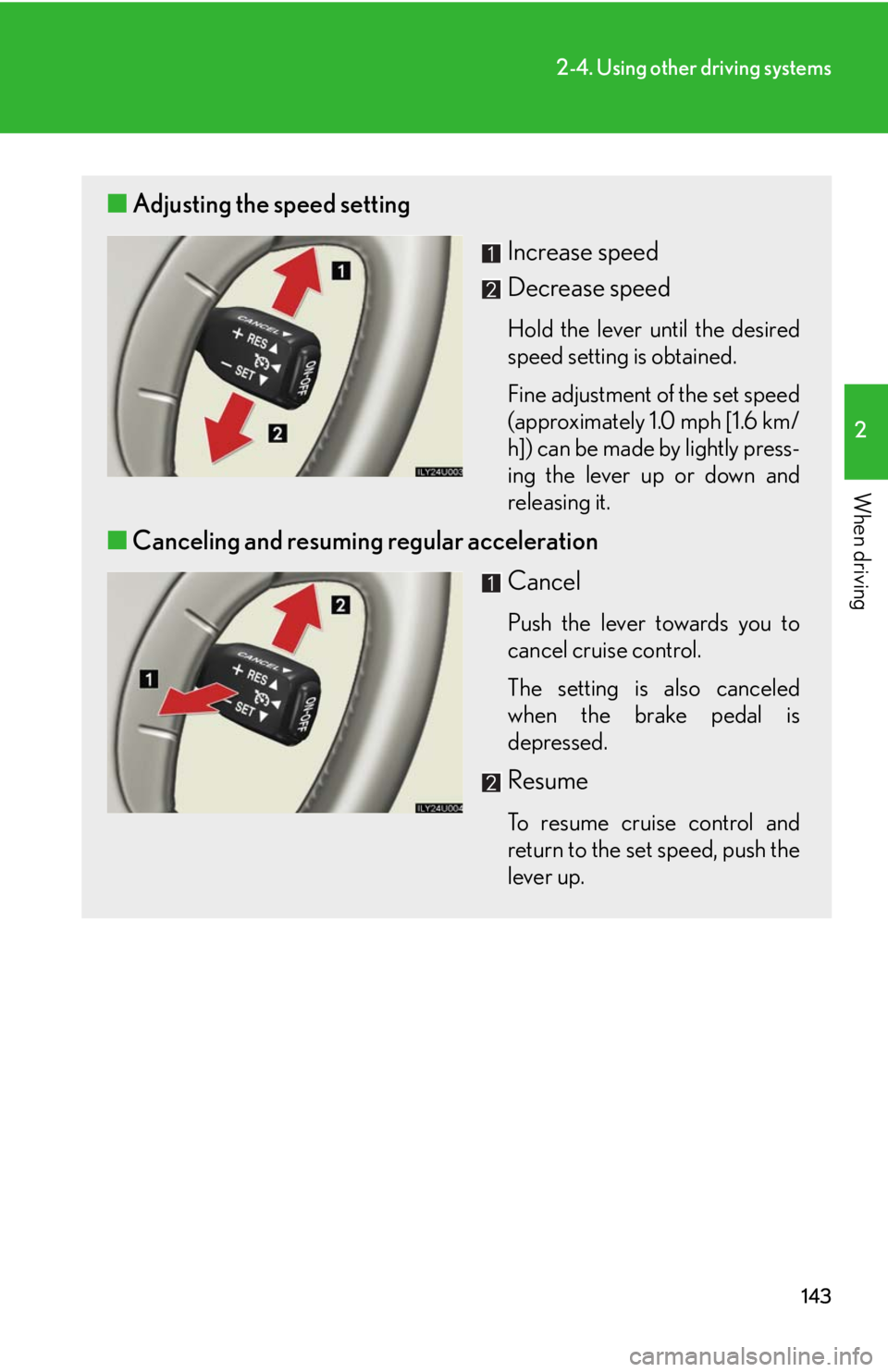 Lexus GX470 2008 Audio/Video System / LEXUS 2008 GX470 OWNERS MANUAL (OM60D82U) 143
2-4. Using other driving systems
2
When driving
■Adjusting the speed setting
Increase speed
Decrease speed
Hold the lever until the desired
speed setting is obtained.
Fine adjustment of the set Lexus GX470 2008 Audio/Video System / LEXUS 2008 GX470 OWNERS MANUAL (OM60D82U) 143
2-4. Using other driving systems
2
When driving
■Adjusting the speed setting
Increase speed
Decrease speed
Hold the lever until the desired
speed setting is obtained.
Fine adjustment of the set
