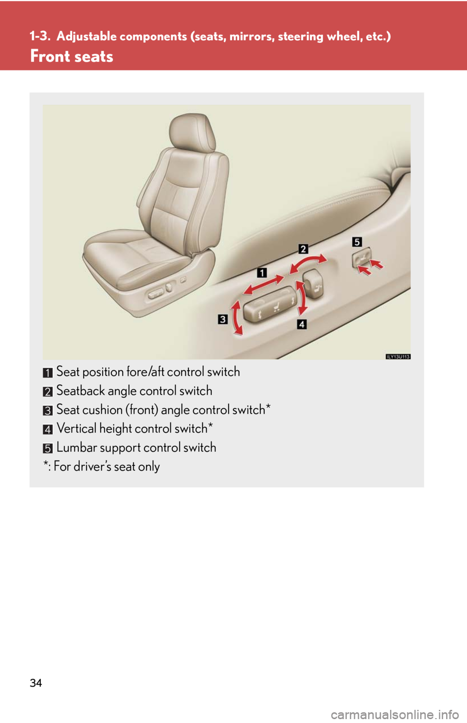Lexus GX470 2008 Audio/Video System / LEXUS 2008 GX470 OWNERS MANUAL (OM60D82U) 34
1-3. Adjustable components (seats, mirrors, steering wheel, etc.)
Front seats
Seat position fore/aft control switch
Seatback angle control switch
Seat cushion (front) angle control switch*
Vertical Lexus GX470 2008 Audio/Video System / LEXUS 2008 GX470 OWNERS MANUAL (OM60D82U) 34
1-3. Adjustable components (seats, mirrors, steering wheel, etc.)
Front seats
Seat position fore/aft control switch
Seatback angle control switch
Seat cushion (front) angle control switch*
Vertical