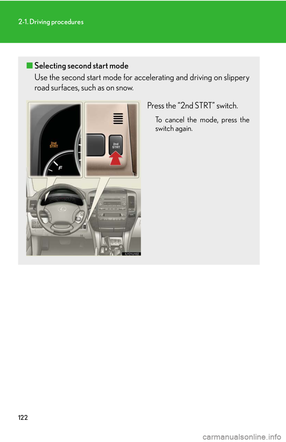 Lexus GX470 2008 Do-it-yourself maintenance / LEXUS 2008 GX470 OWNERS MANUAL (OM60D82U) 122
2-1. Driving procedures
■Selecting second start mode
Use the second start mode for a ccelerating and driving on slippery
road surfaces, such as on snow.
Press the “2nd STRT” switch.
To canc Lexus GX470 2008 Do-it-yourself maintenance / LEXUS 2008 GX470 OWNERS MANUAL (OM60D82U) 122
2-1. Driving procedures
■Selecting second start mode
Use the second start mode for a ccelerating and driving on slippery
road surfaces, such as on snow.
Press the “2nd STRT” switch.
To canc