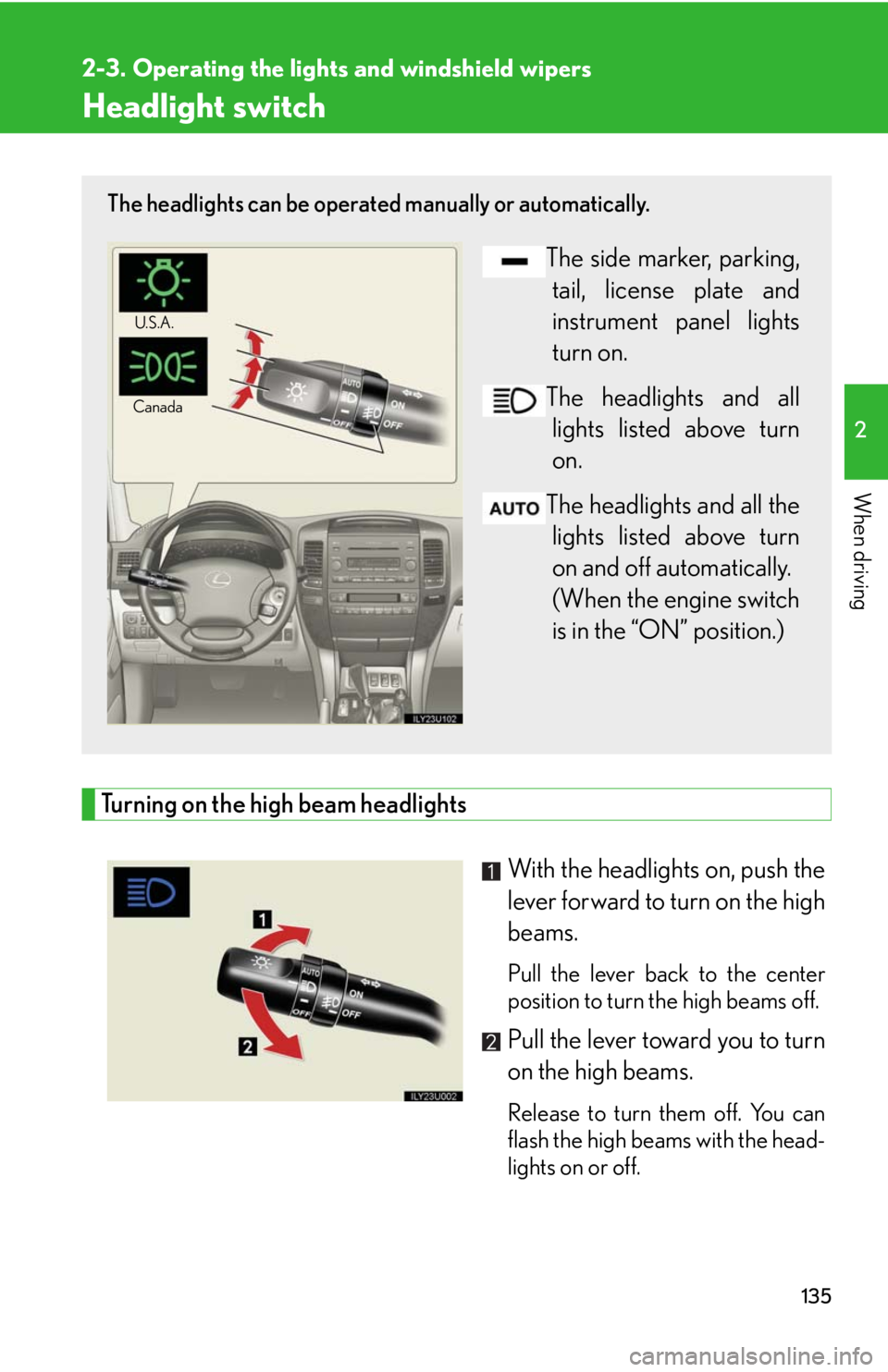 Lexus GX470 2008 Do-it-yourself maintenance / LEXUS 2008 GX470 OWNERS MANUAL (OM60D82U) 135
2
When driving
2-3. Operating the lights and windshield wipers
Headlight switch
Turning on the high beam headlightsWith the headlights on, push the
lever forward to turn on the high
beams.
Pull t Lexus GX470 2008 Do-it-yourself maintenance / LEXUS 2008 GX470 OWNERS MANUAL (OM60D82U) 135
2
When driving
2-3. Operating the lights and windshield wipers
Headlight switch
Turning on the high beam headlightsWith the headlights on, push the
lever forward to turn on the high
beams.
Pull t